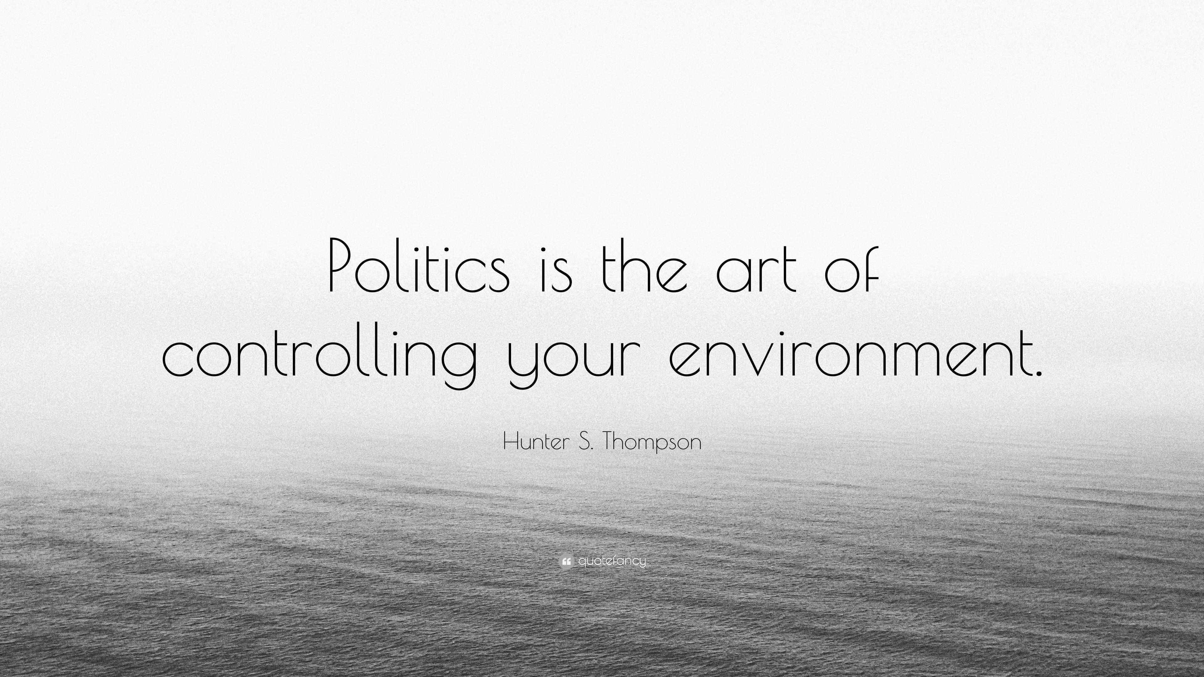 Hunter S. Thompson Quote “Politics is the art of controlling your