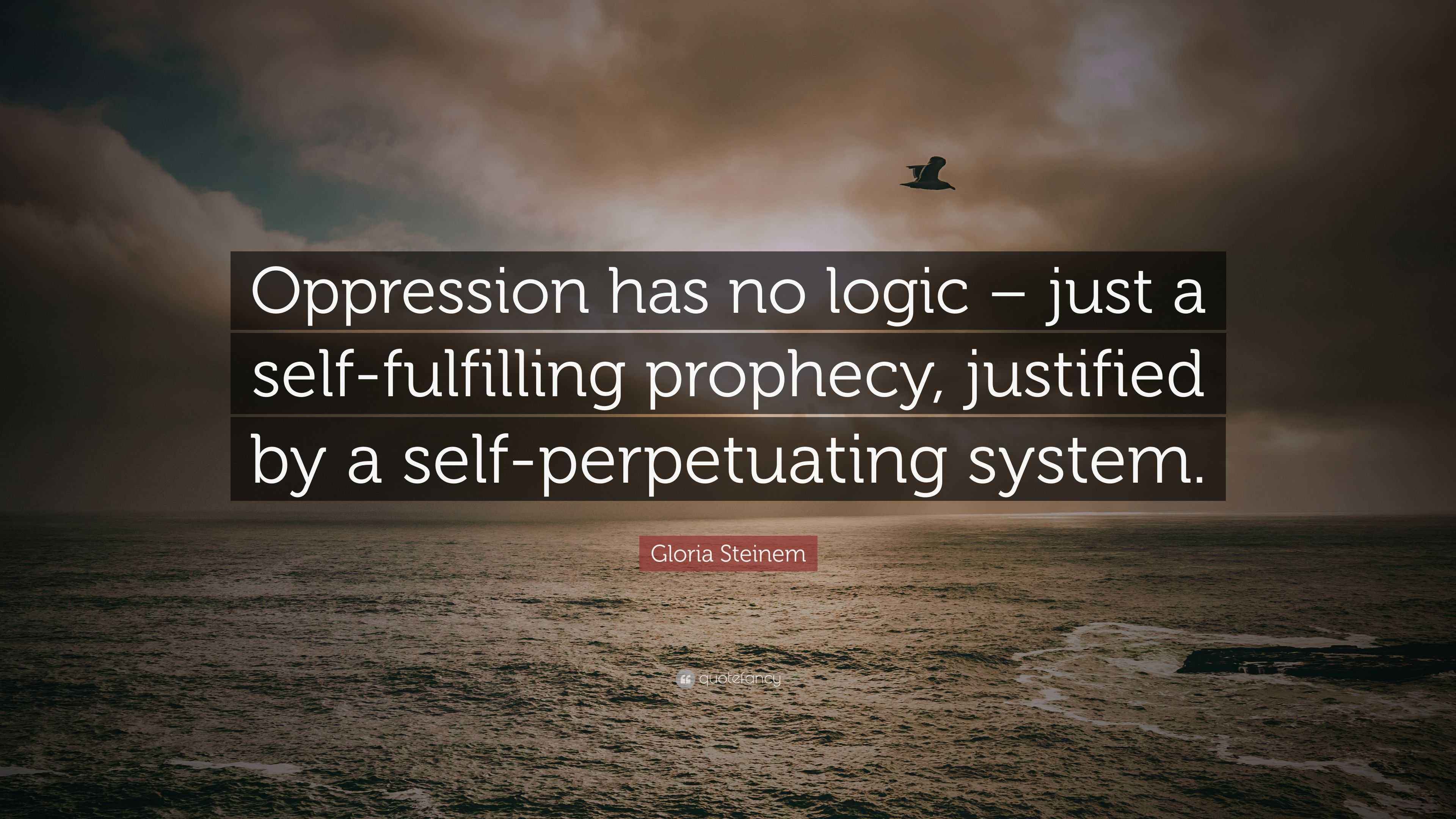 Gloria Steinem Quote “Oppression has no logic just a selffulfilling