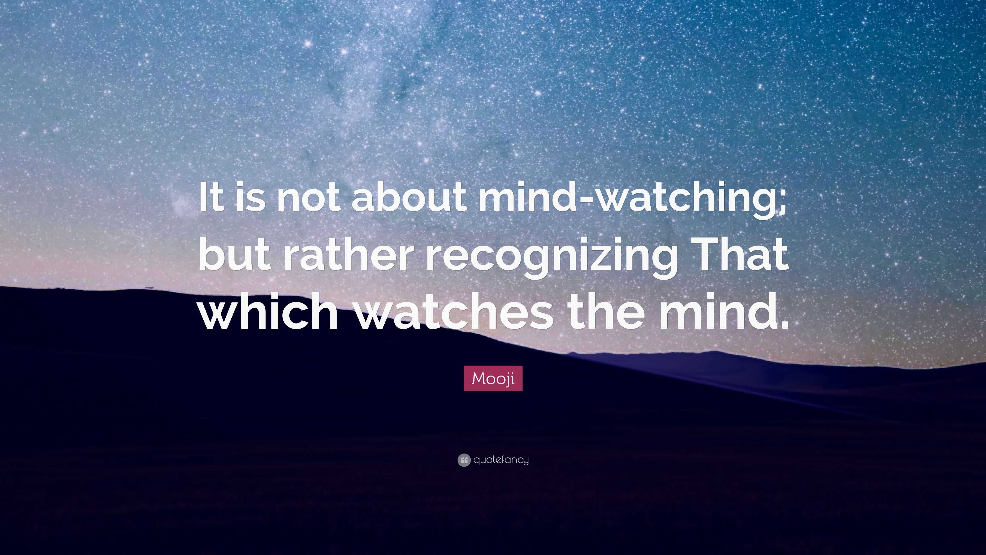 Mooji Quote: “It is not about mind-watching; but rather recognizing ...