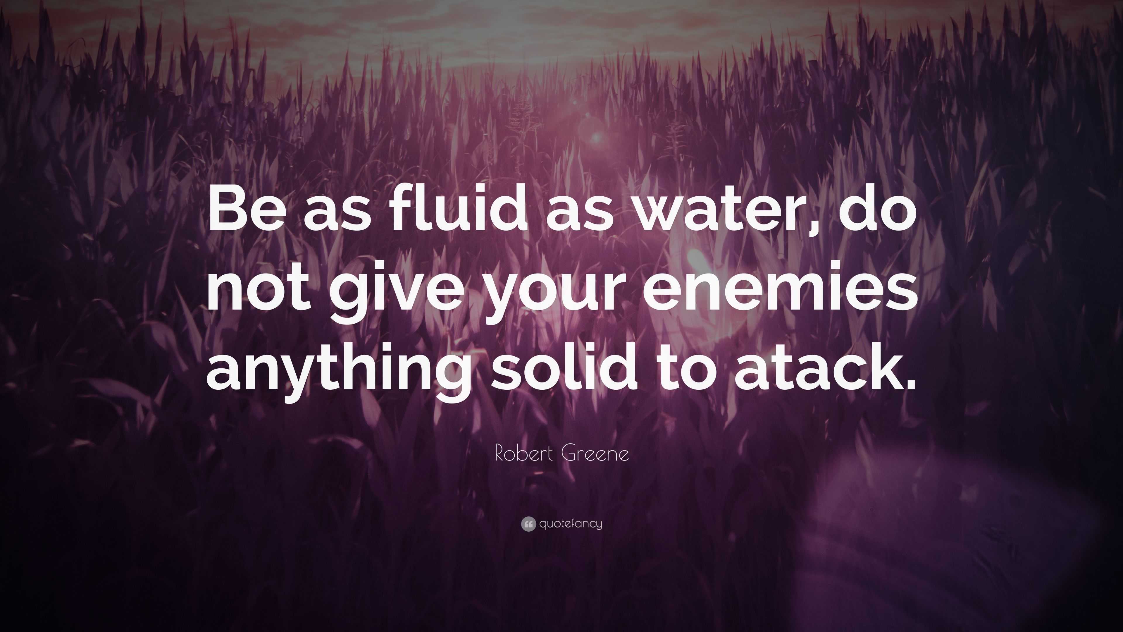 Robert Greene Quote: “Be as fluid as water, do not give your enemies ...