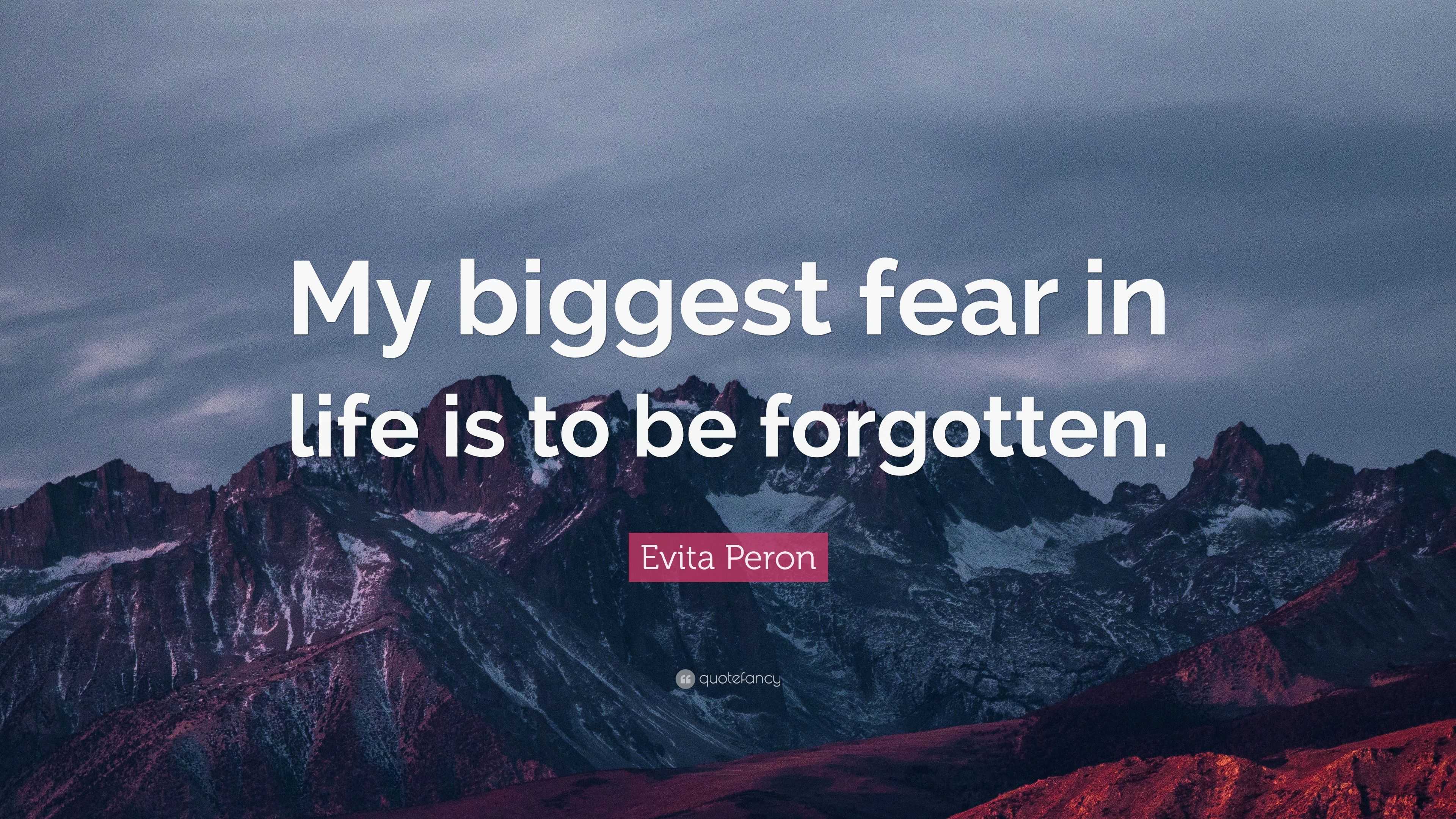 Evita Peron Quote: “My biggest fear in life is to be forgotten.”