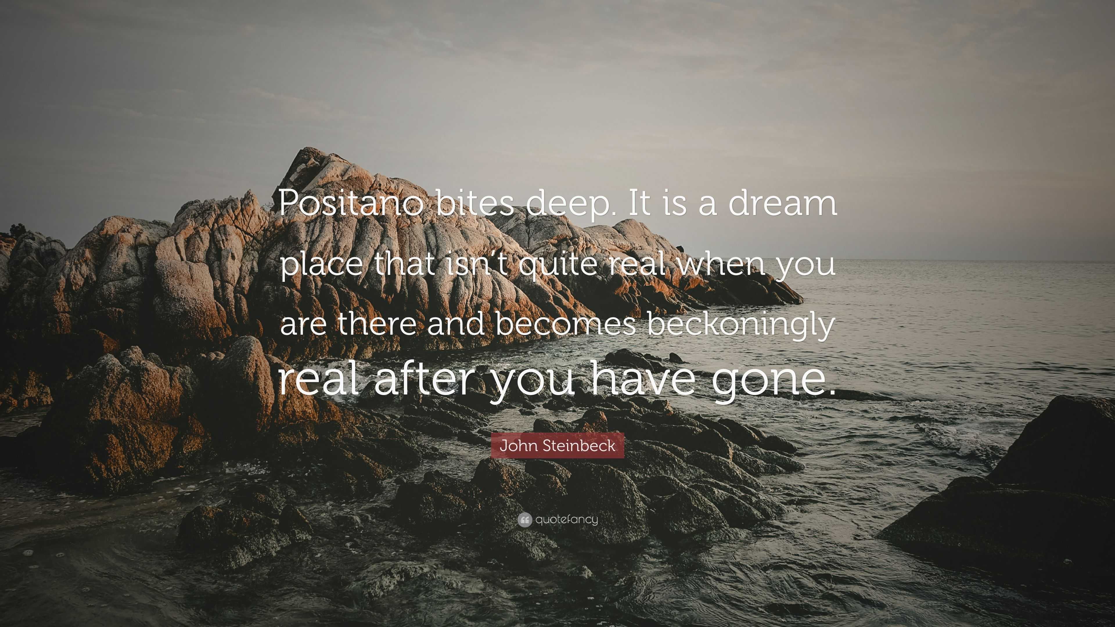 John Steinbeck Quote: “Positano bites deep. It is a dream place that ...
