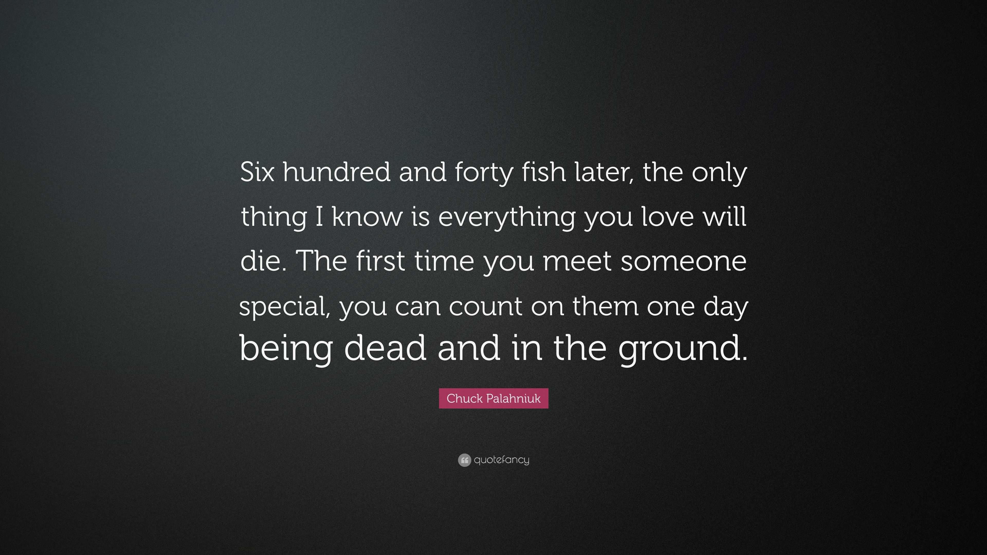 Chuck Palahniuk Quote “Six hundred and forty fish later the only thing I