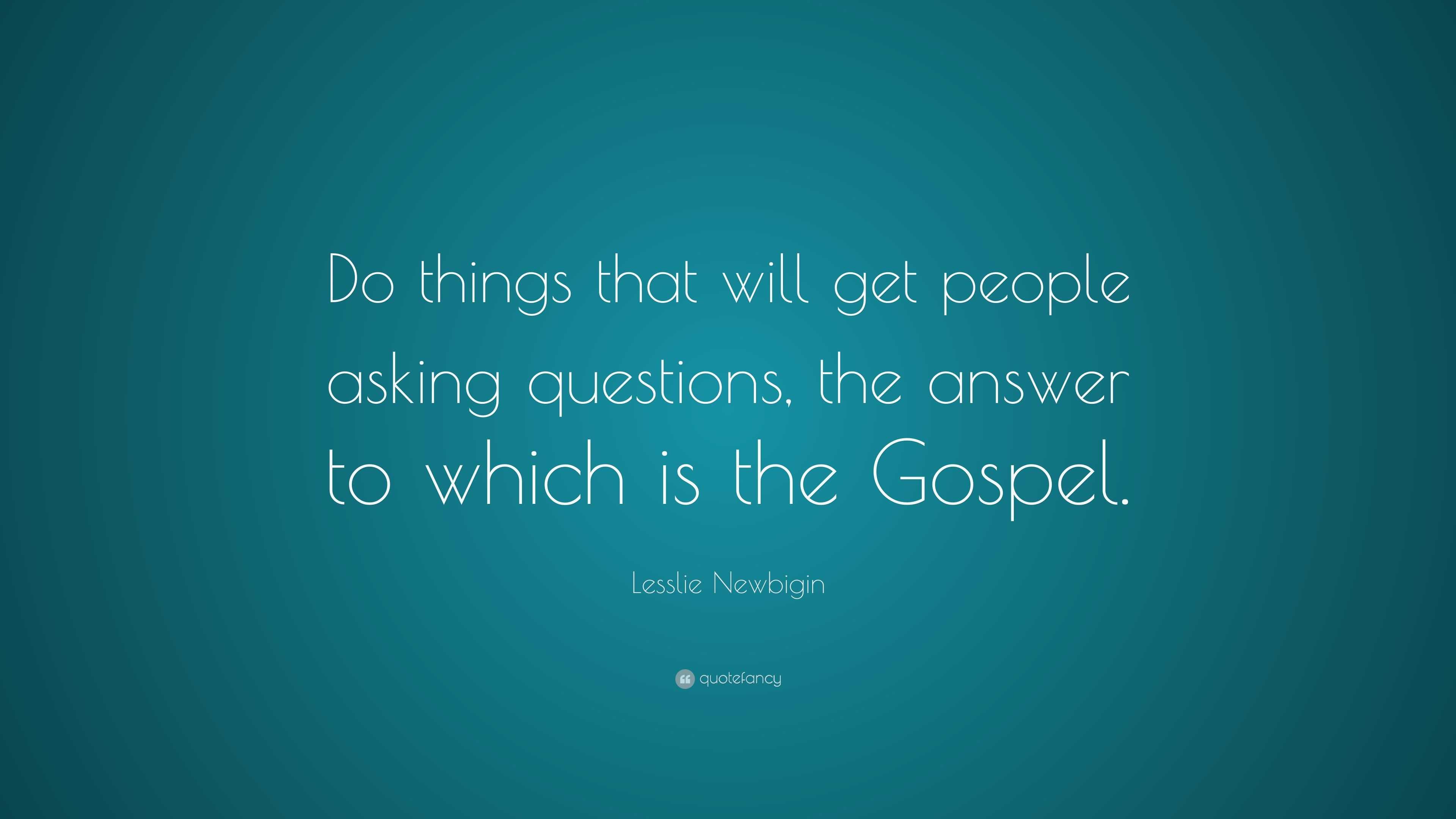 Lesslie Newbigin Quote: “do Things That Will Get People Asking 