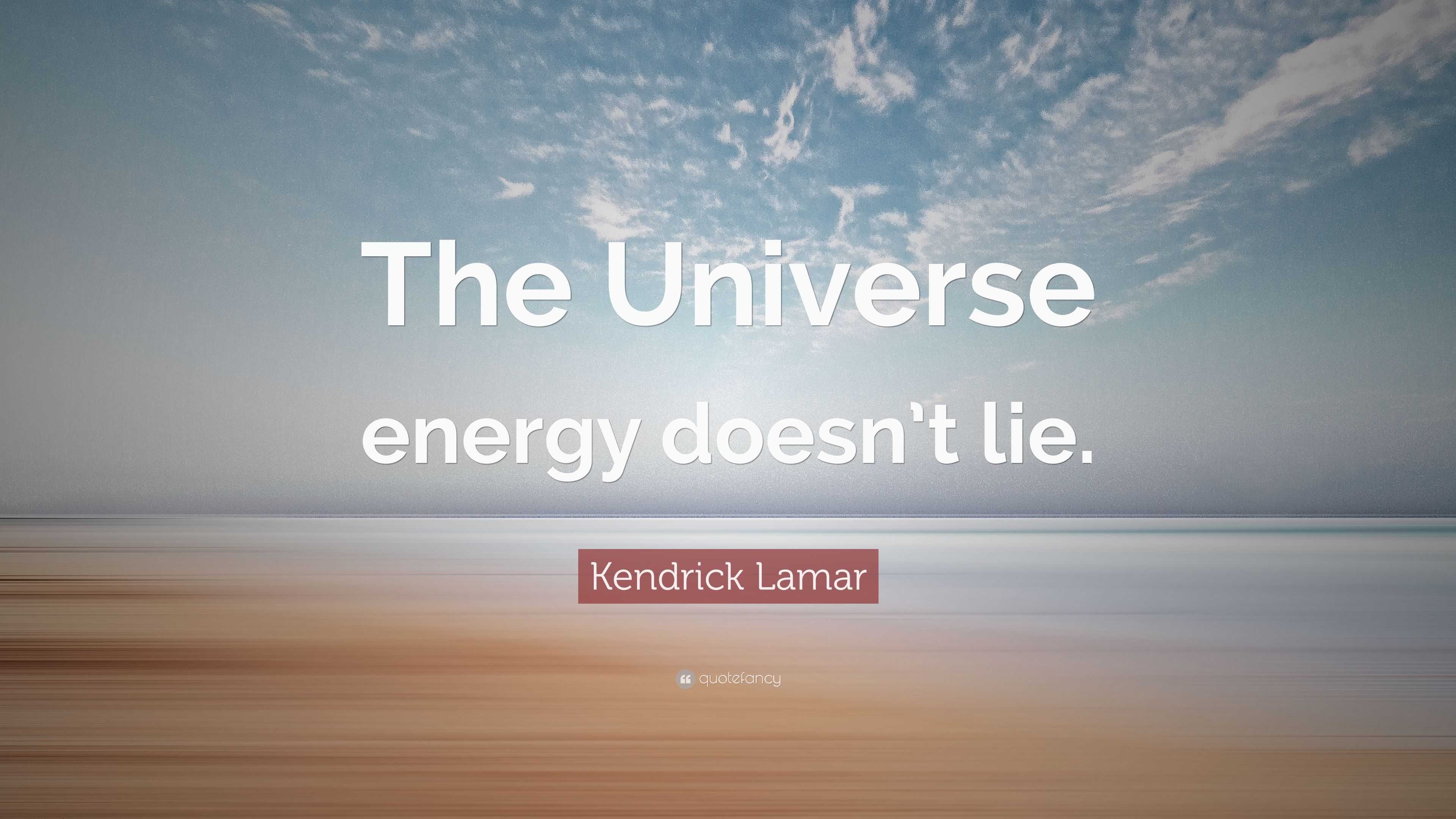 Kendrick Lamar Quote “The Universe energy doesn’t lie.”
