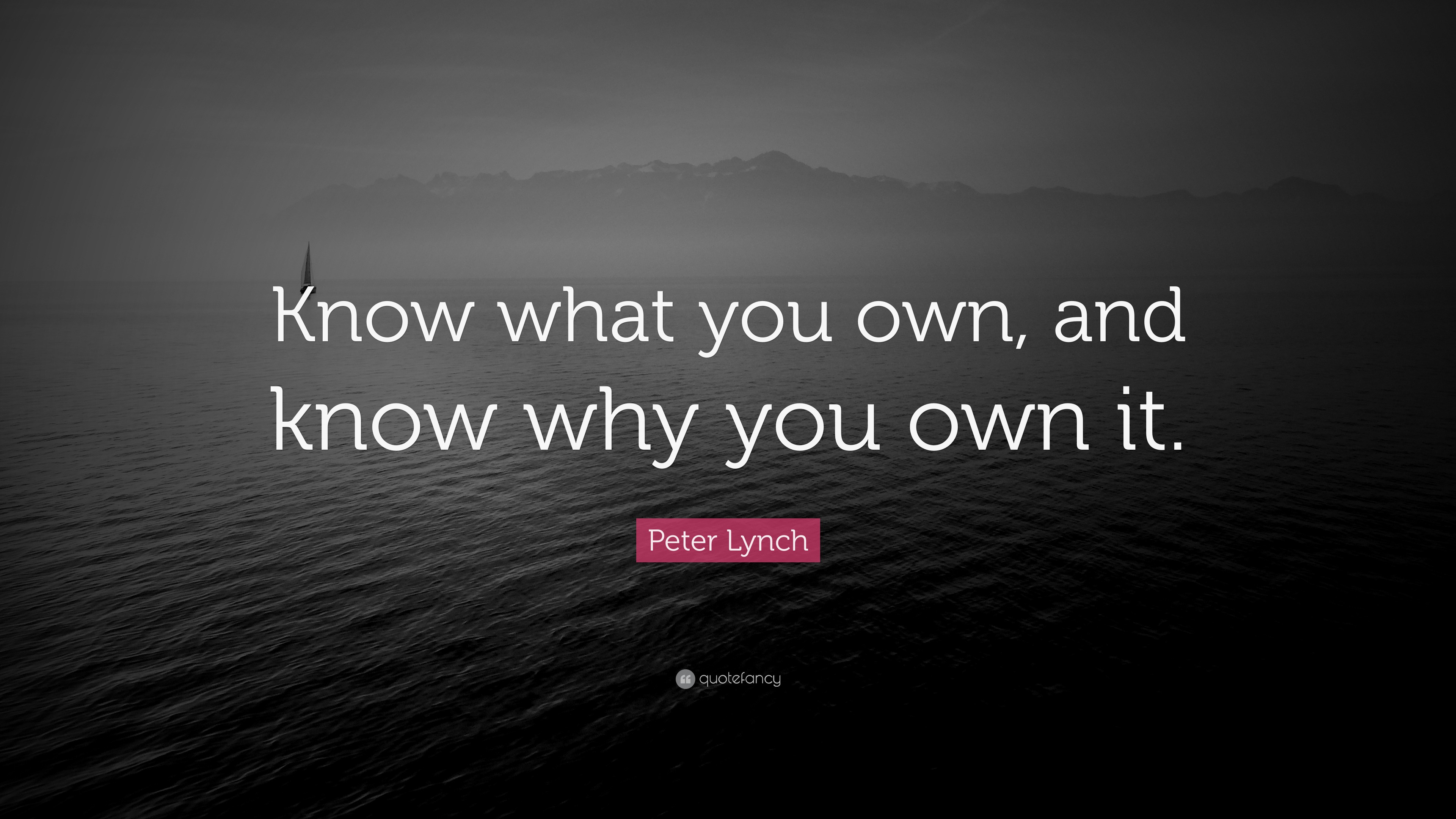 Peter Lynch Quote “Know what you own, and know why you own it.”