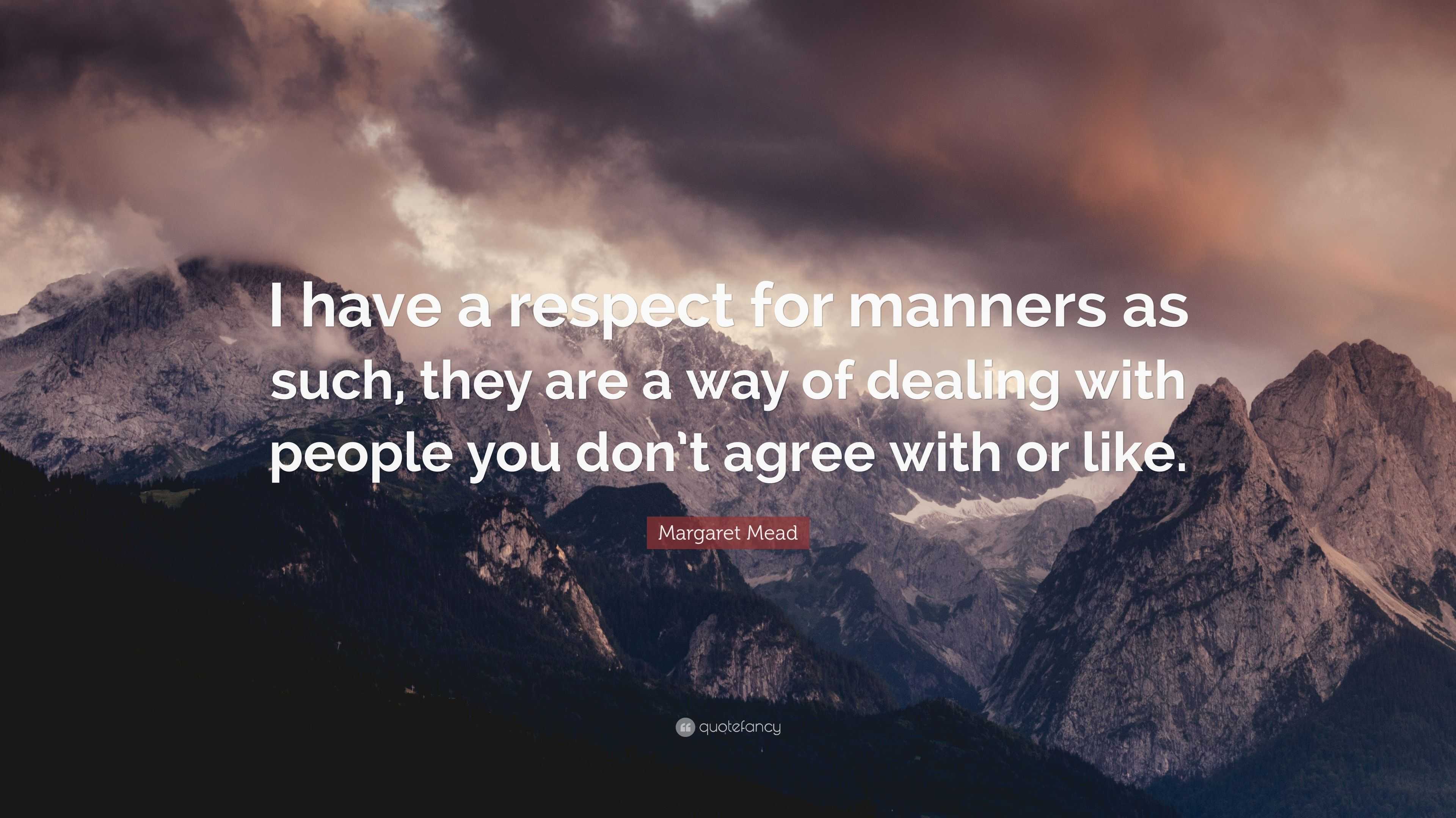 Margaret Mead Quote: “I have a respect for manners as such, they are a ...