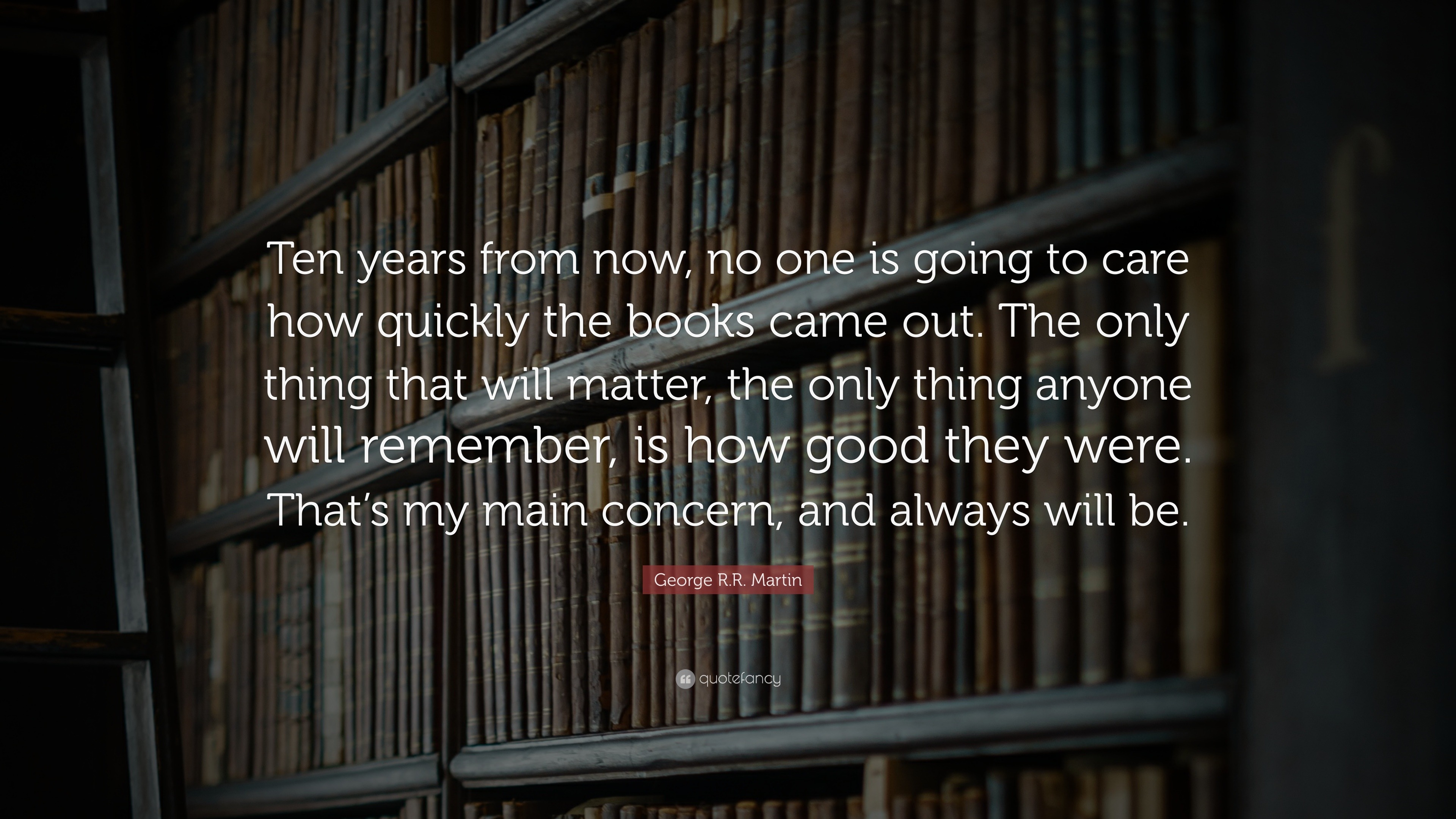 George R.R. Martin Quote: “Ten years from now, no one is going to care ...