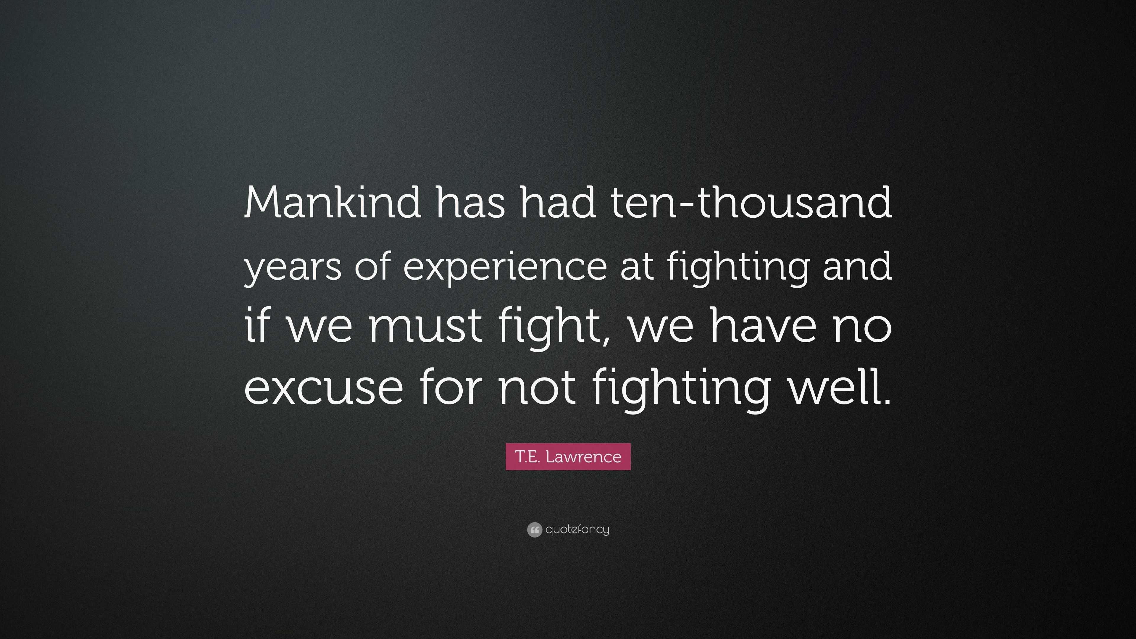 T.E. Lawrence Quote: “Mankind has had ten-thousand years of experience ...