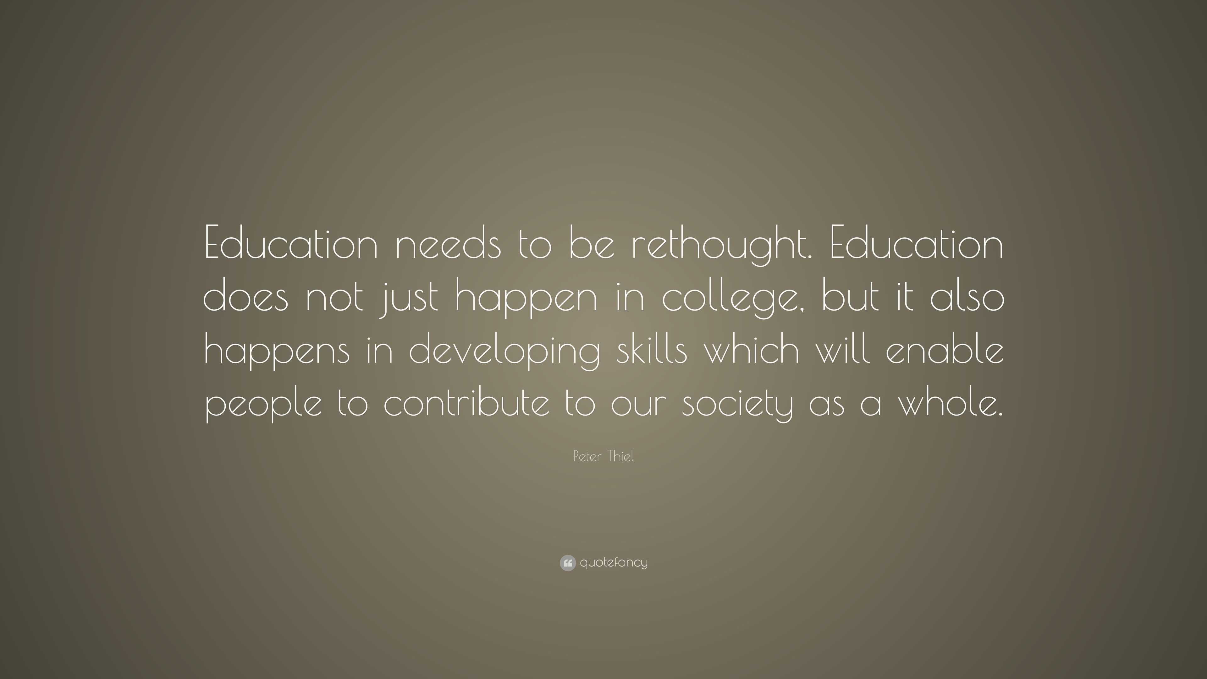 Peter Thiel Quote: “Education needs to be rethought. Education does not ...