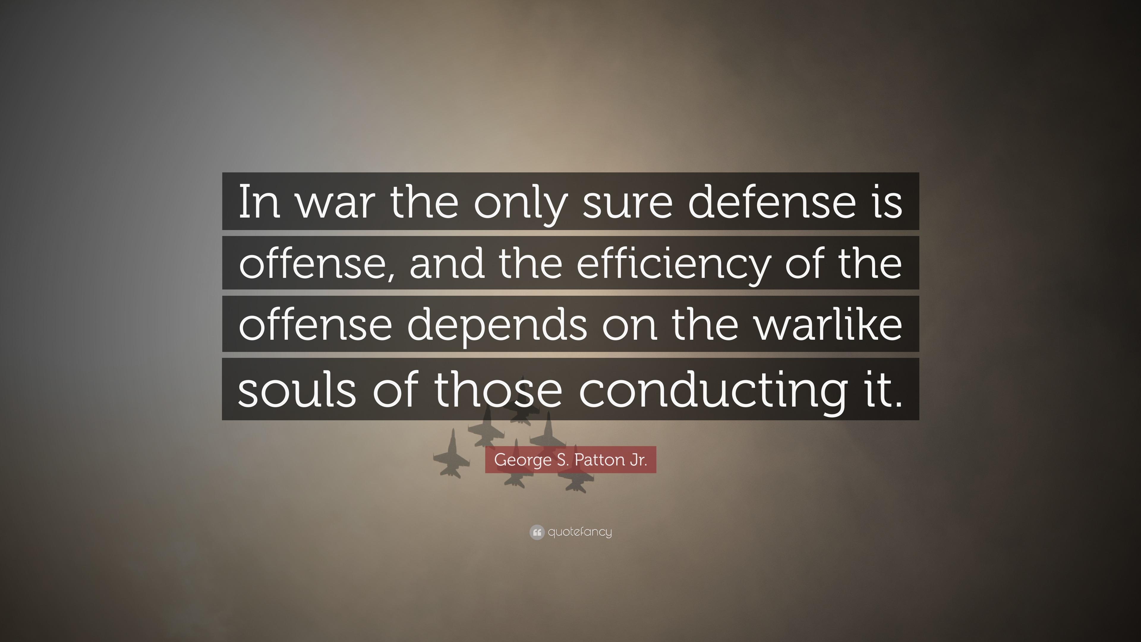 George S. Patton Jr. Quote: “In war the only sure defense is offense ...