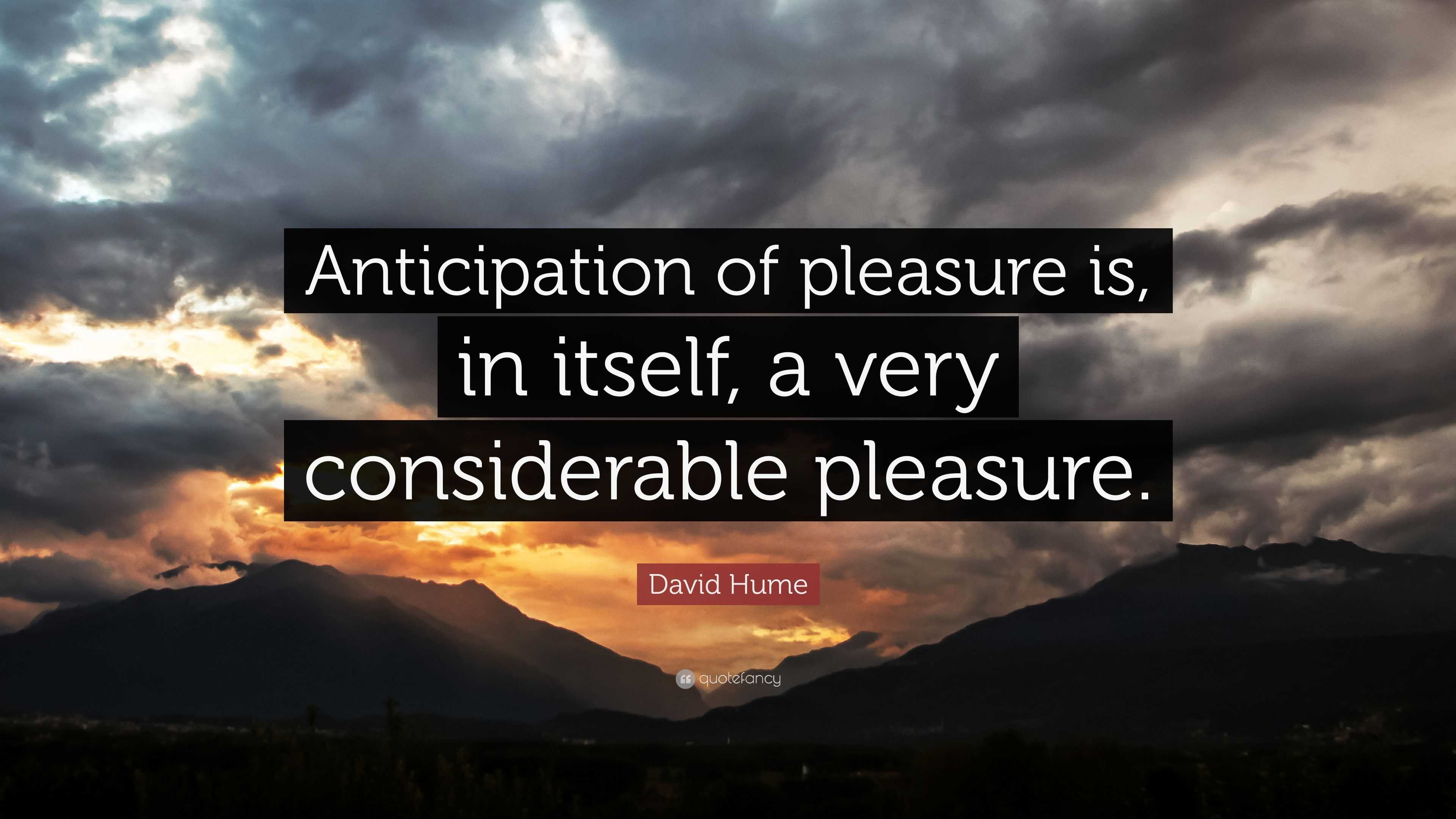 David Hume Quote “Anticipation of pleasure is, in itself, a very