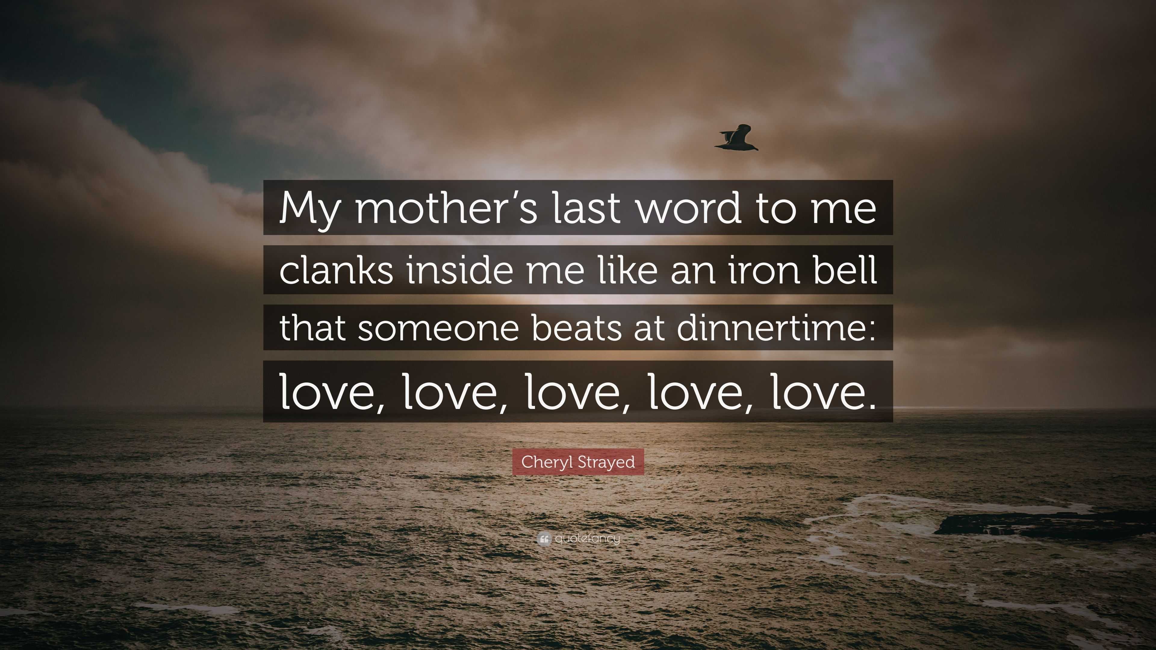 Cheryl Strayed Quote: “My mother’s last word to me clanks inside me ...