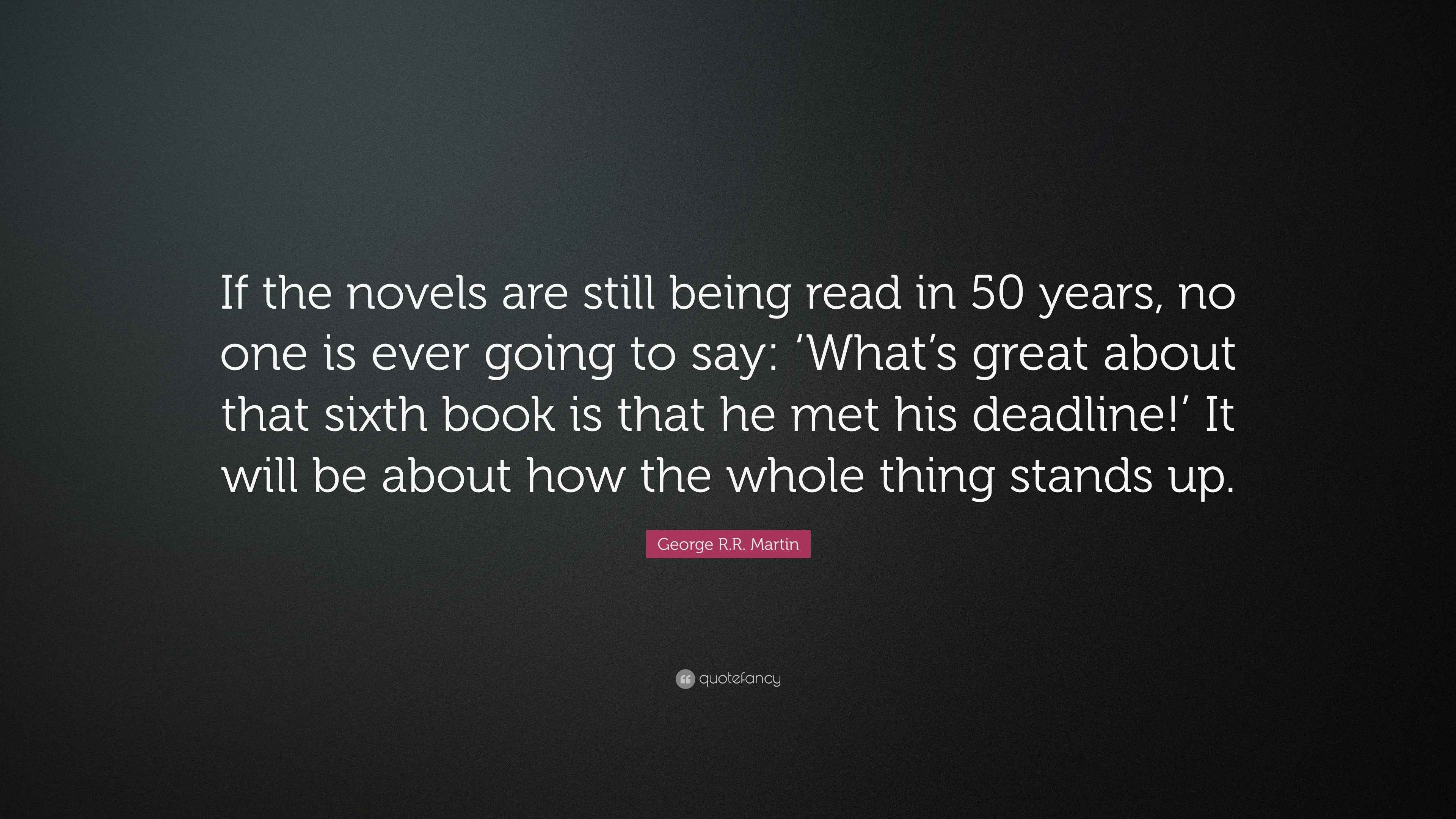 George R.R. Martin Quote: “If the novels are still being read in 50 ...