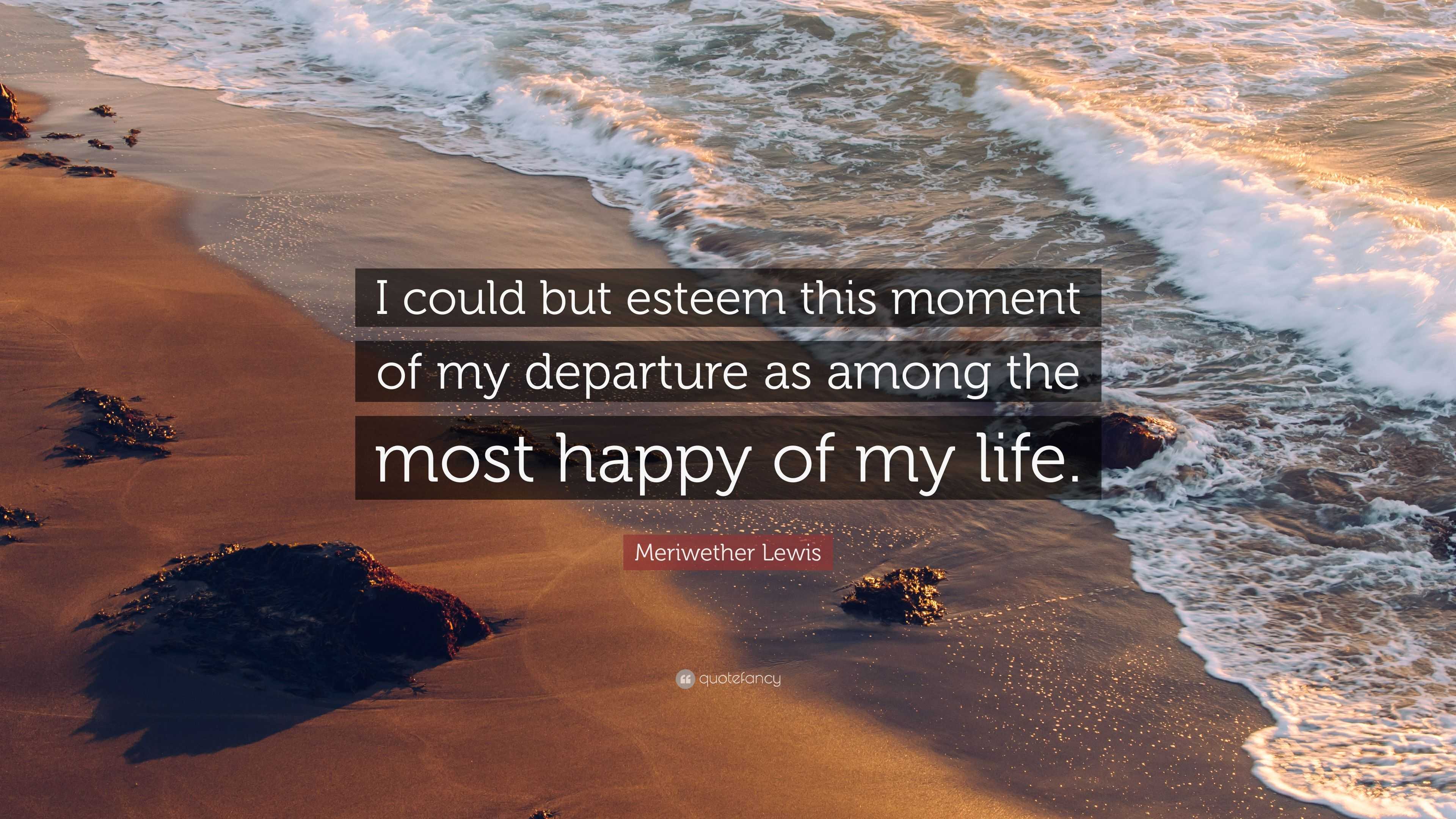 Meriwether Lewis Quote: “I could but esteem this moment of my departure ...