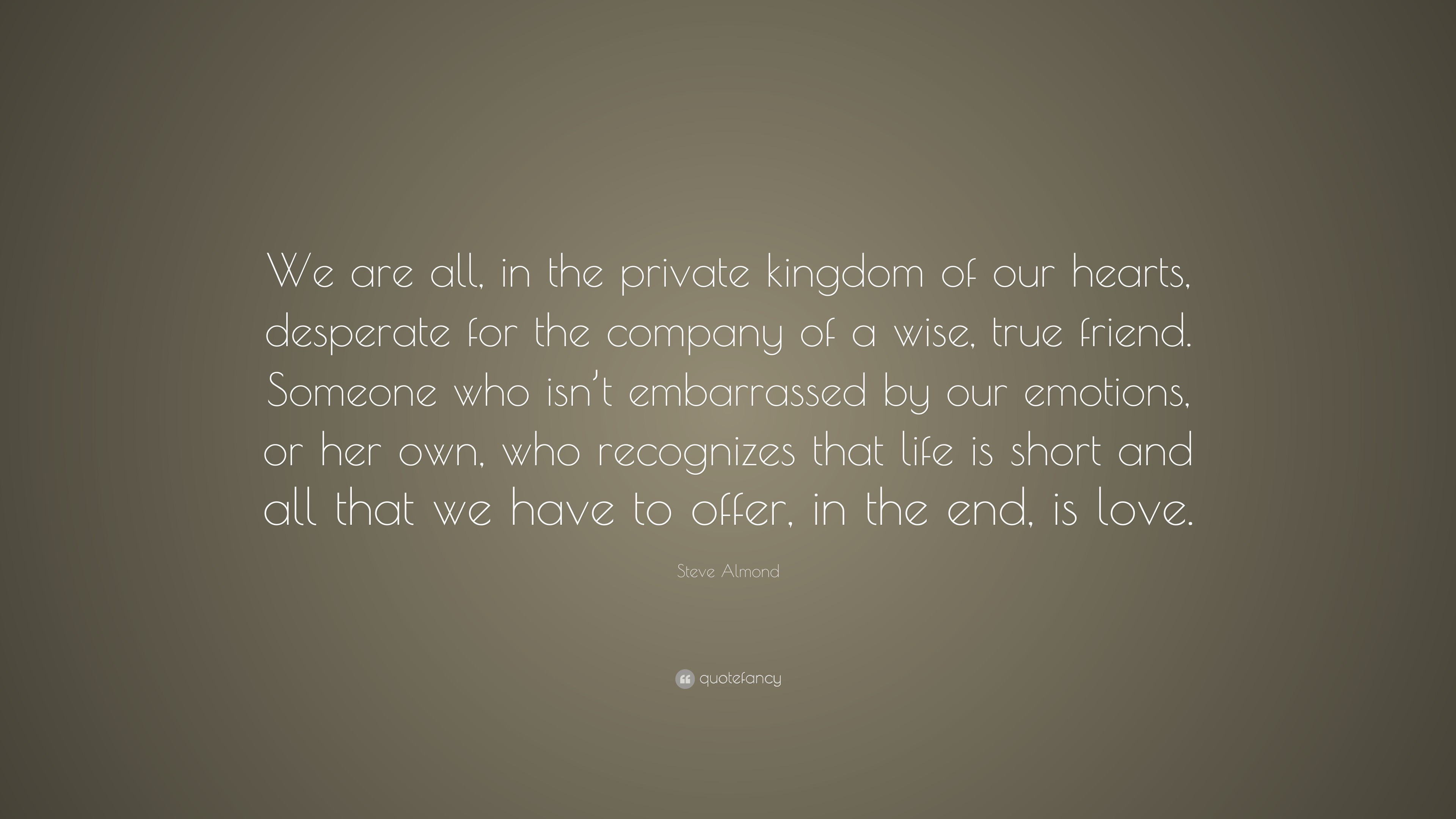 Steve Almond Quote “We are all in the private kingdom of our hearts