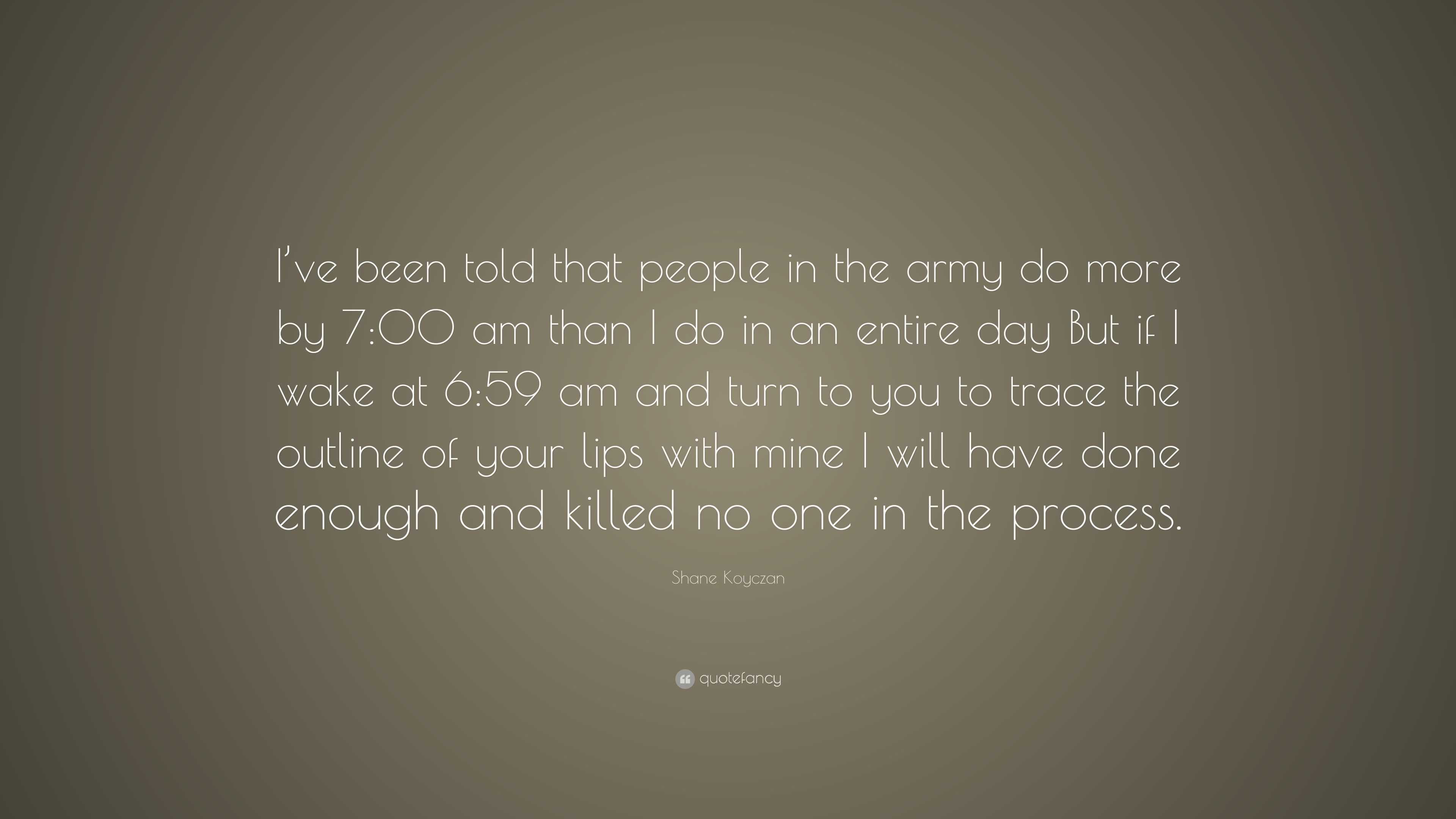 Shane Koyczan Quote: “I’ve been told that people in the army do more by ...