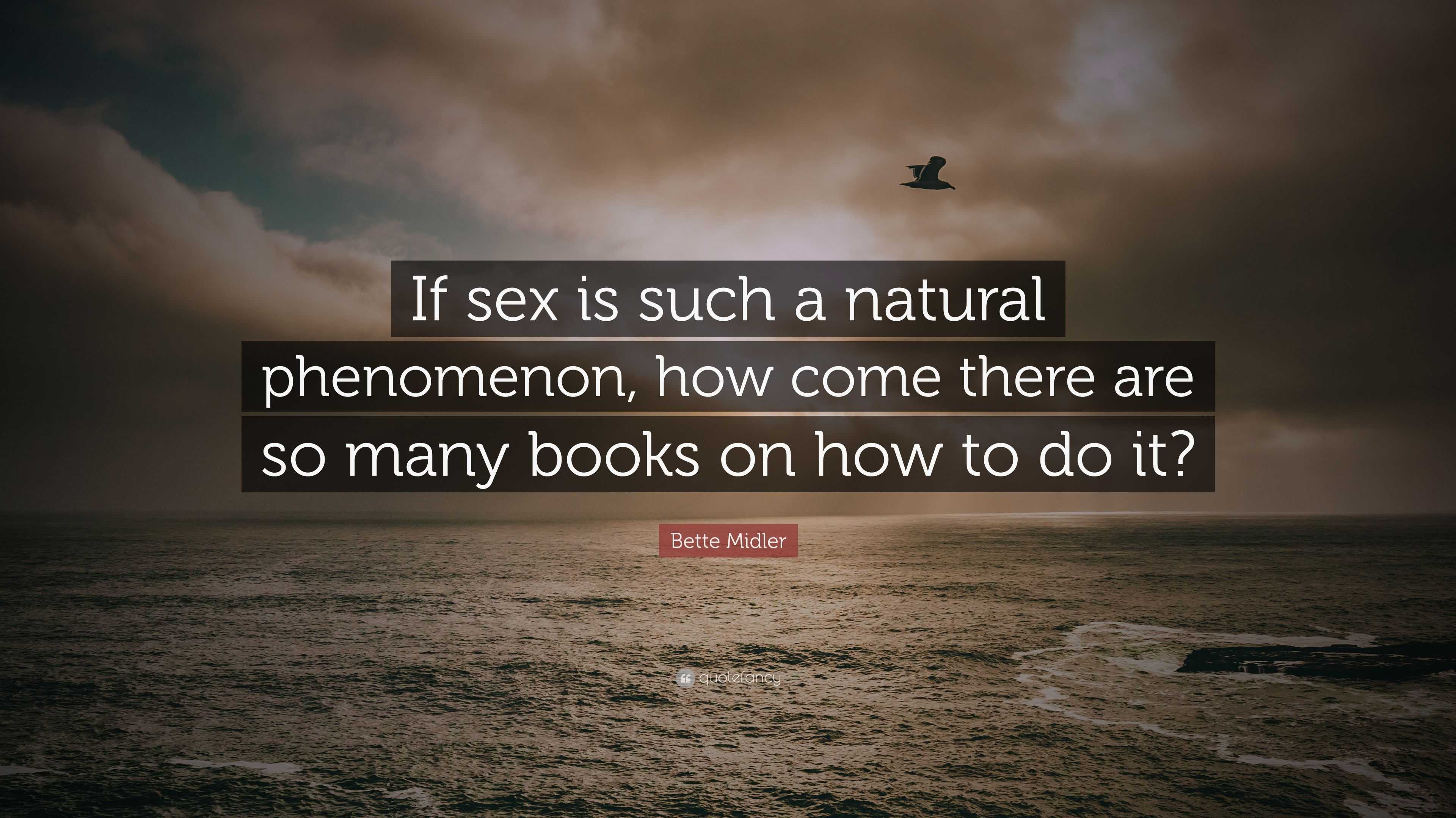 Bette Midler Quote: “If sex is such a natural phenomenon, how come there  are so many