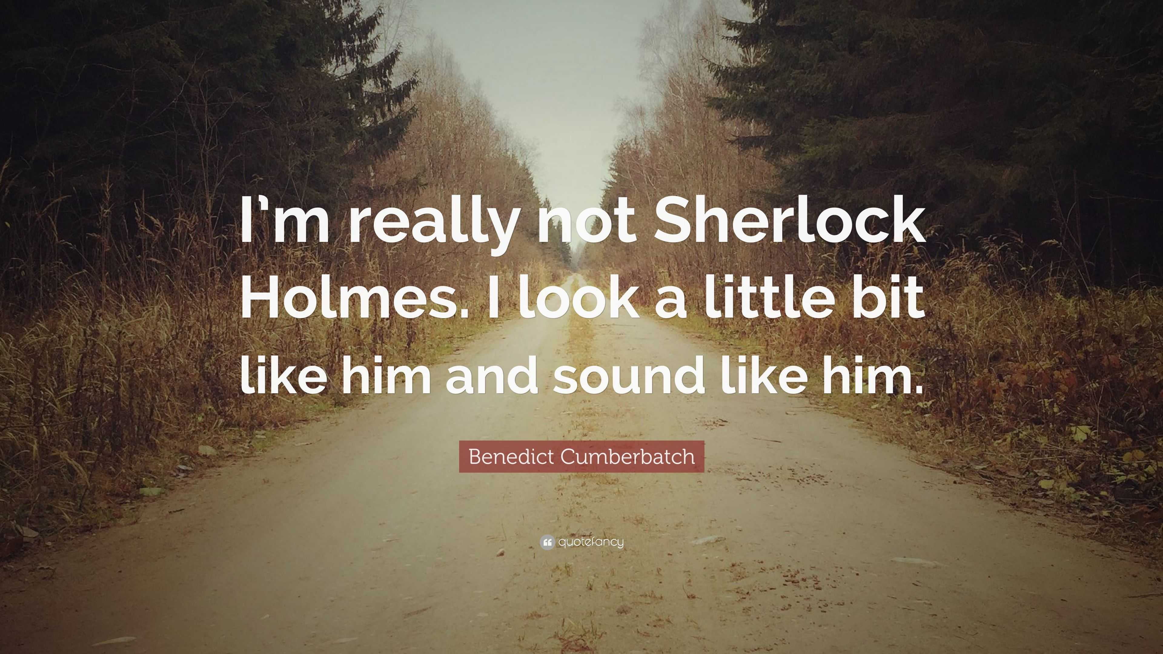 Benedict Cumberbatch Quote: “I’m really not Sherlock Holmes. I look a ...