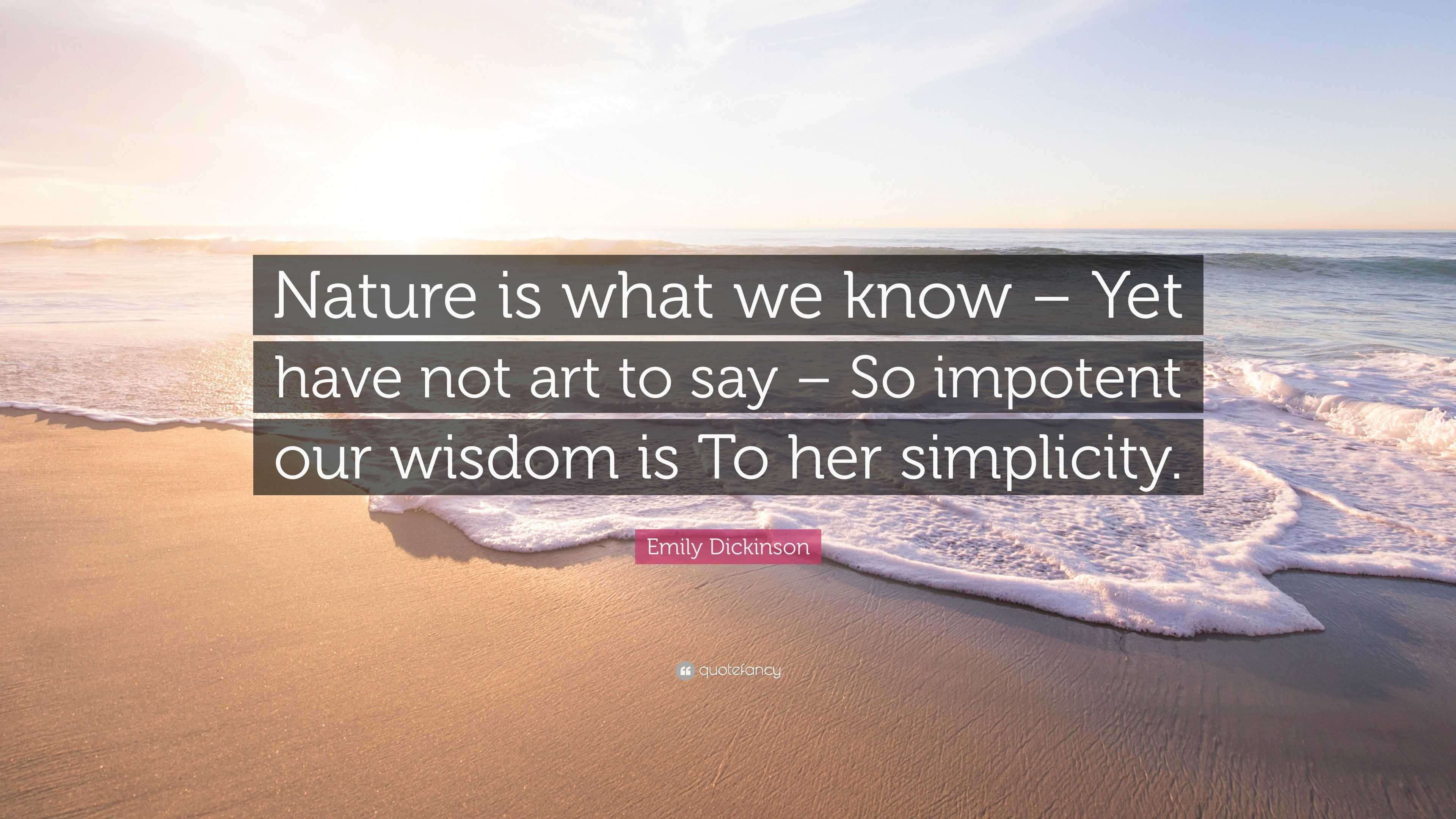 Emily Dickinson Quote: “Nature is what we know – Yet have not art to ...