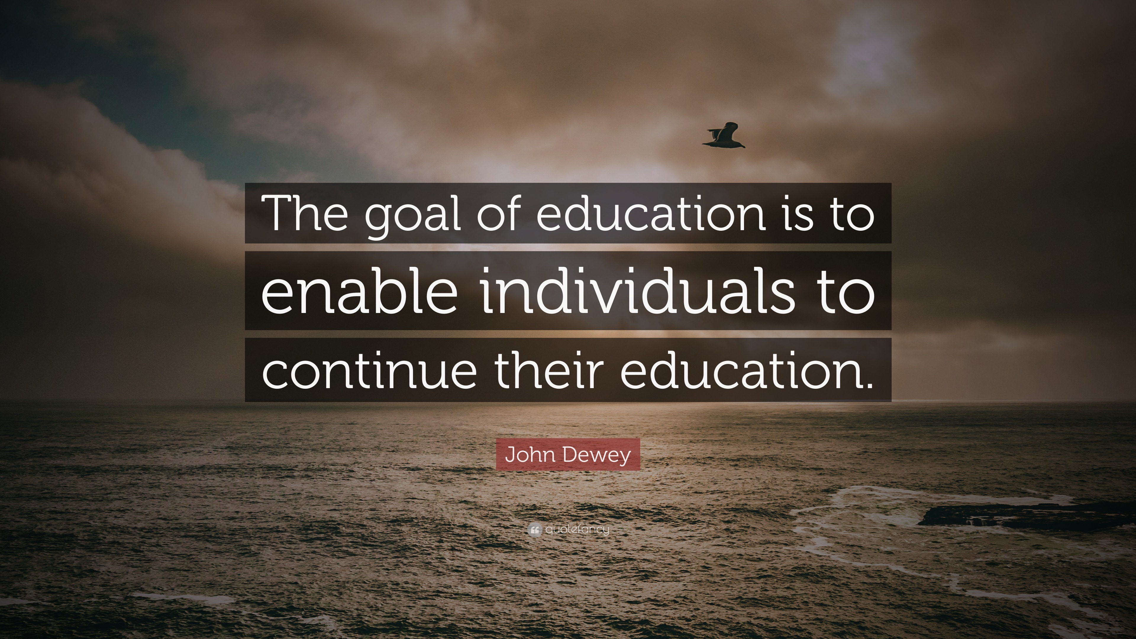 John Dewey Quote The Goal Of Education Is To Enable Individuals To 