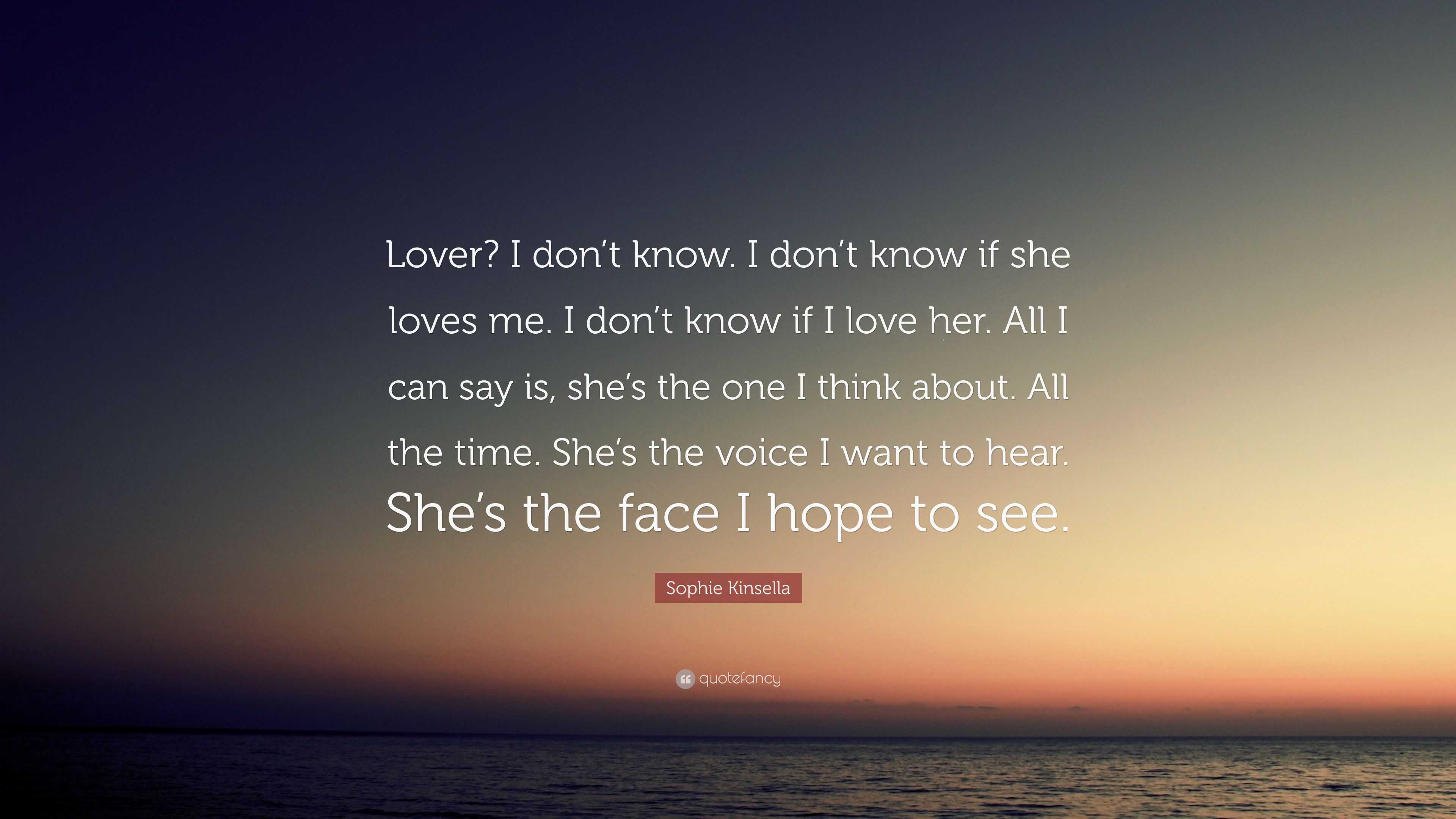 Sophie Kinsella Quote Lover I Don T Know I Don T Know If She Loves Me...