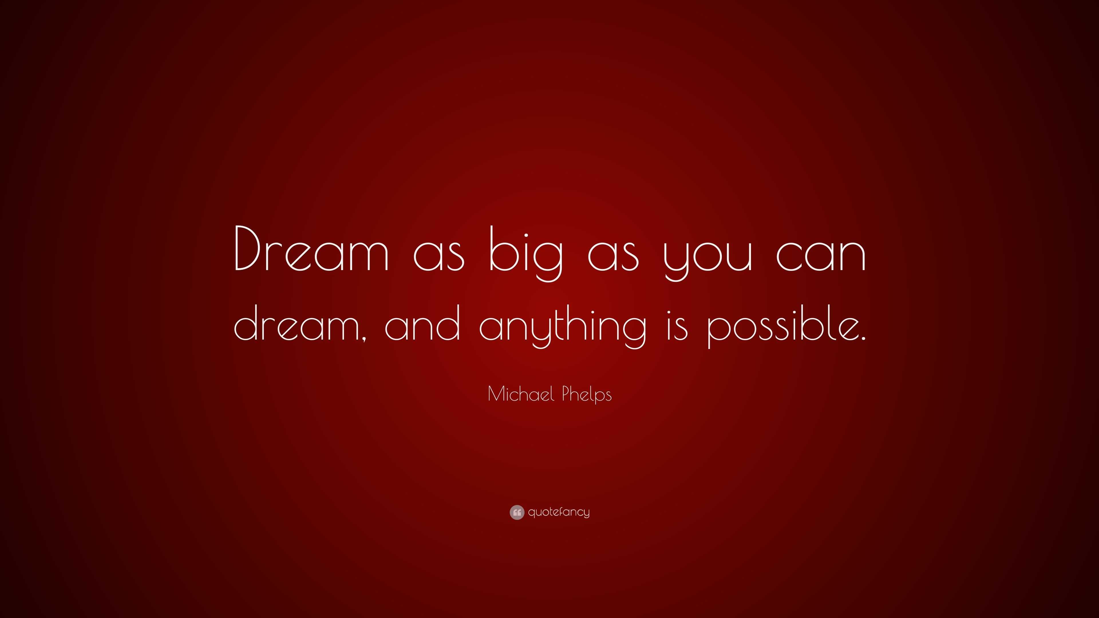 Michael Phelps Quote: “Dream as big as you can dream, and anything is ...