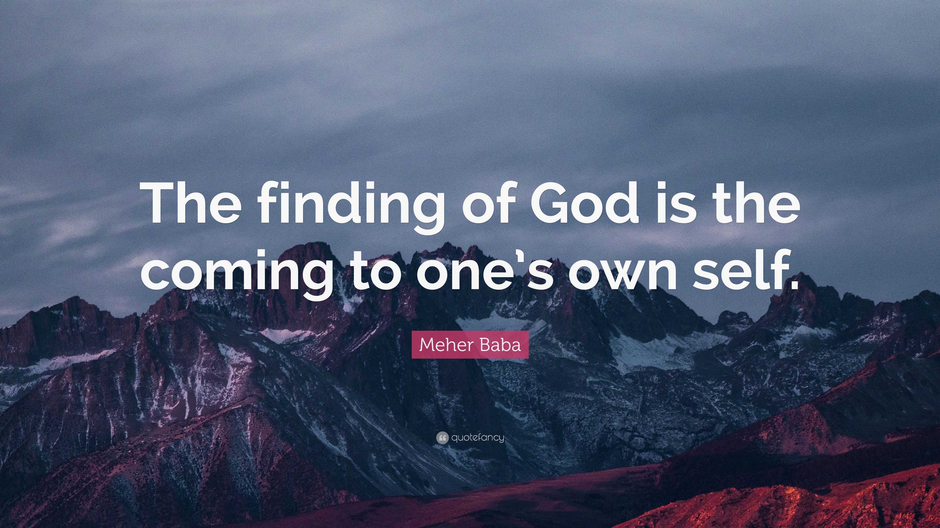 Meher Baba Quote: “The finding of God is the coming to one’s own self.”