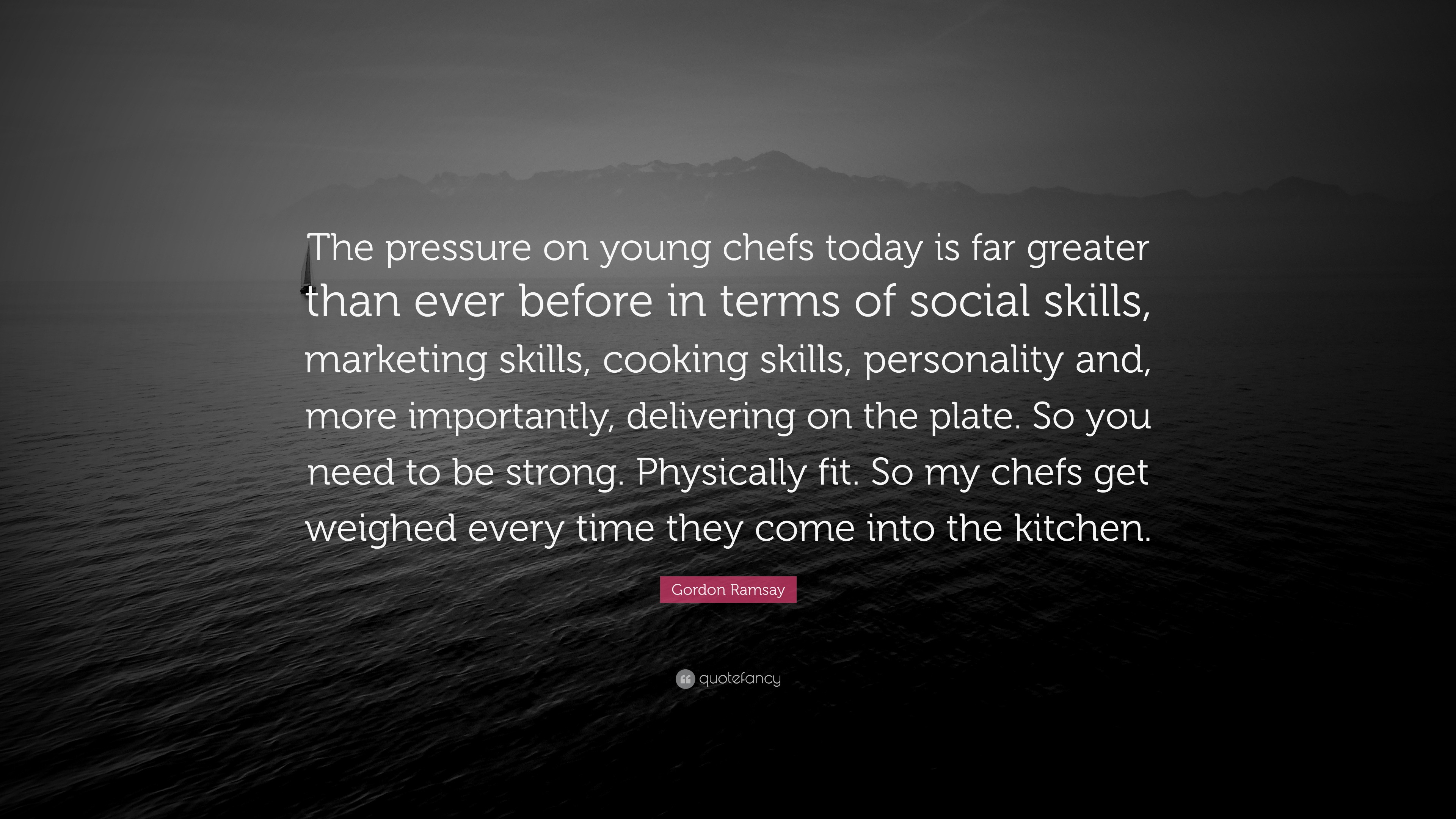 Gordon Ramsay Quote: “The pressure on young chefs today is far greater ...