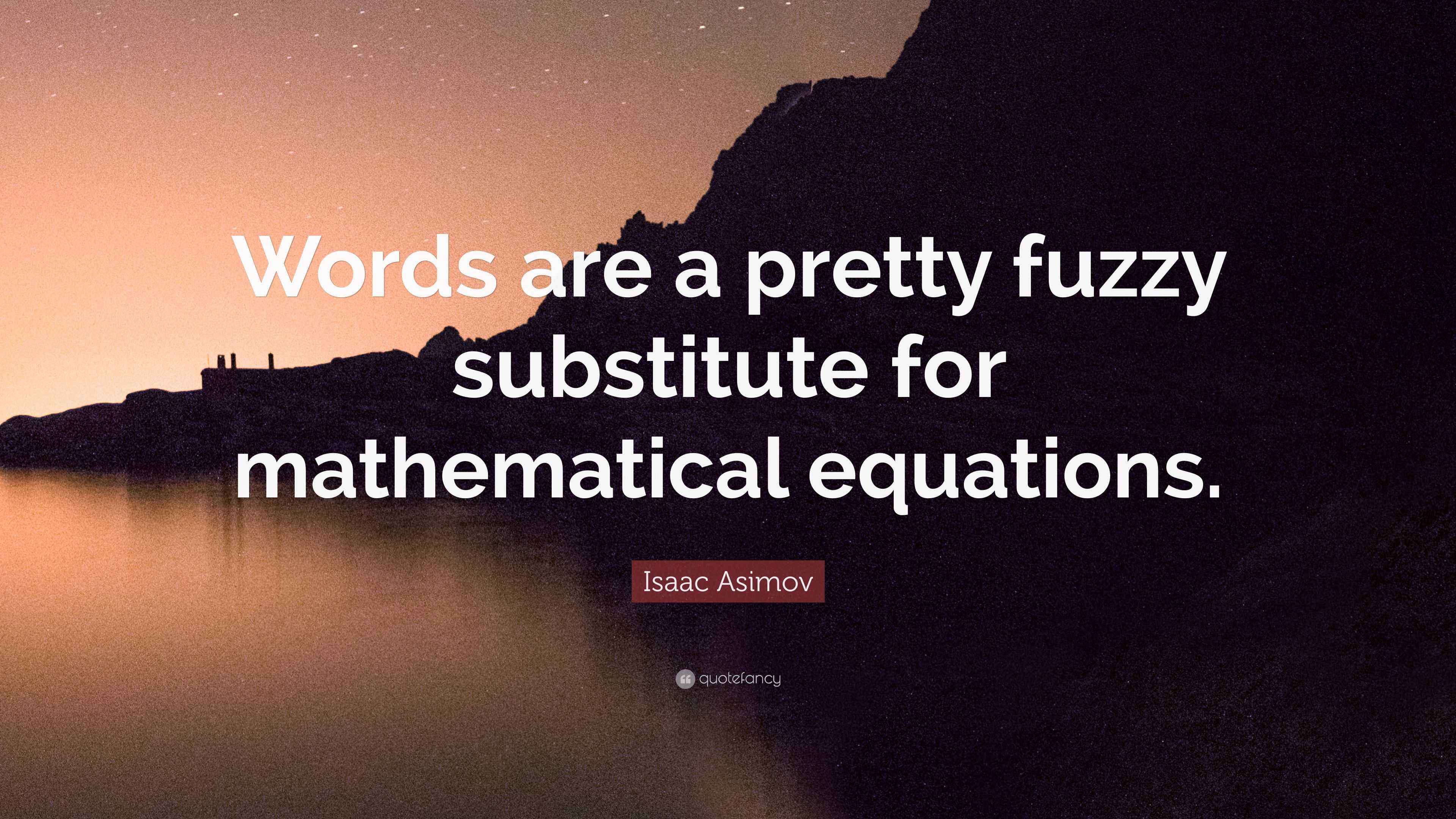Isaac Asimov Quote “Words are a pretty fuzzy substitute for