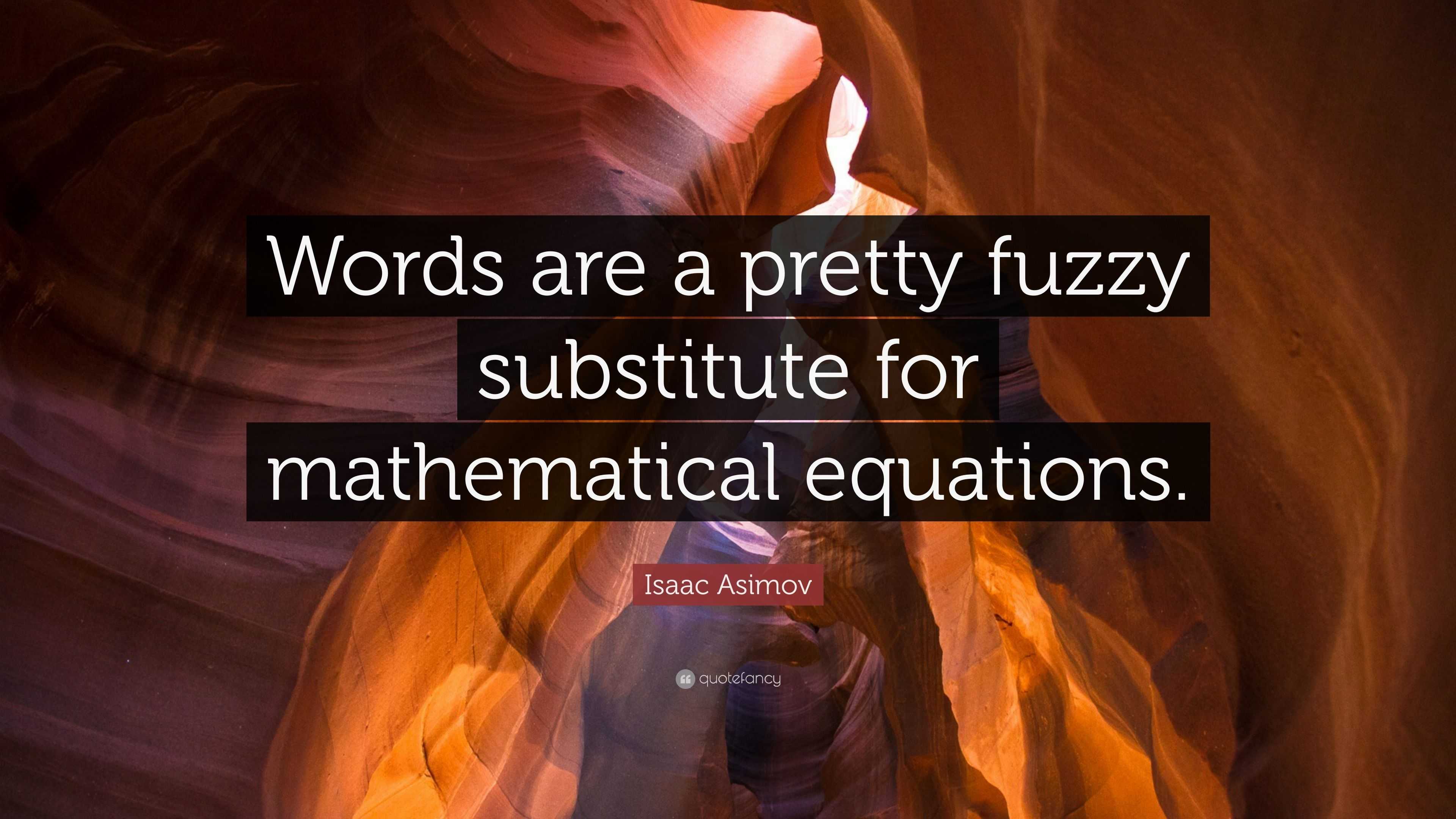 Isaac Asimov Quote: “Words are a pretty fuzzy substitute for ...