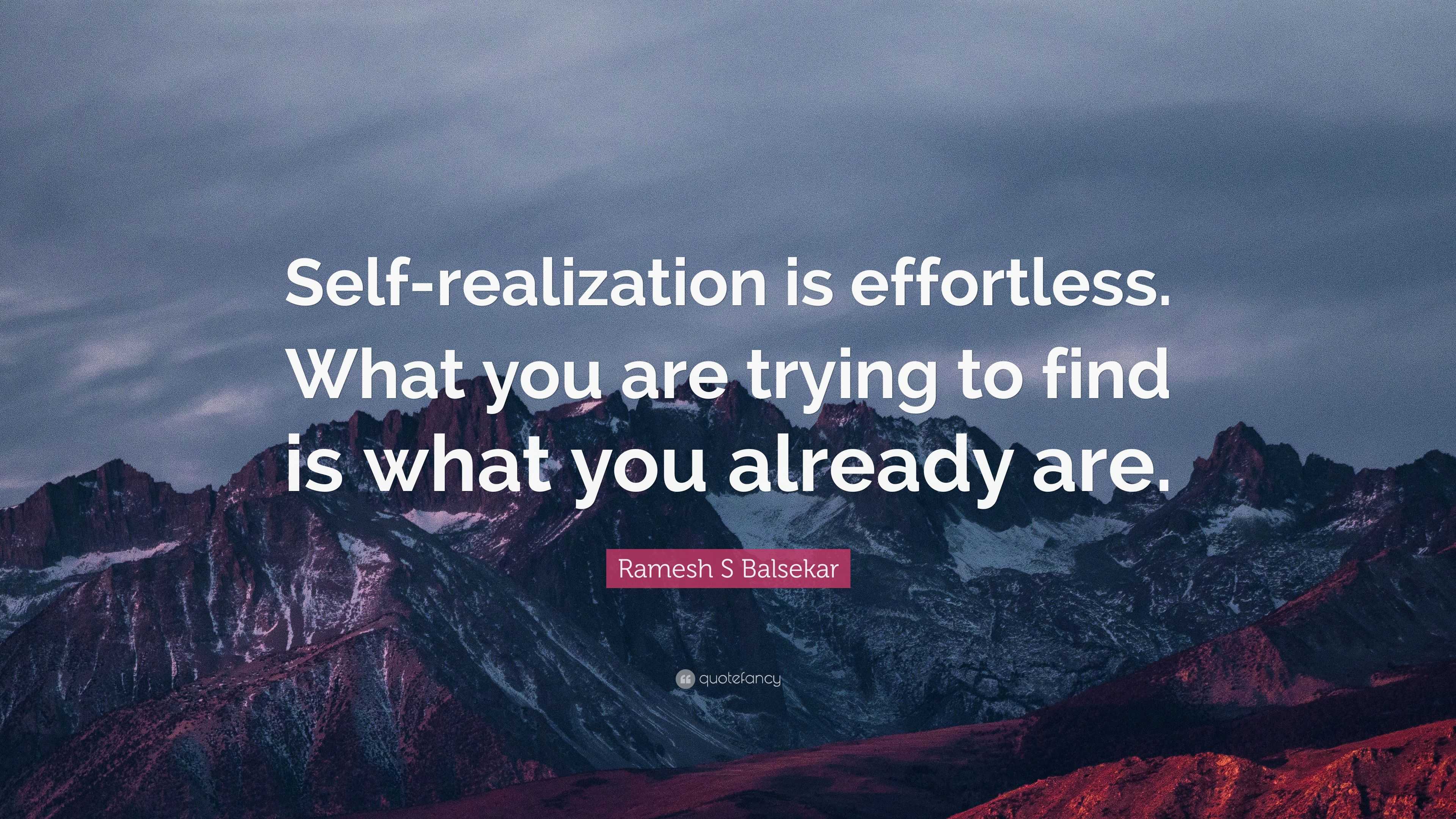 Ramesh S Balsekar Quote: “Self-realization is effortless. What you are ...