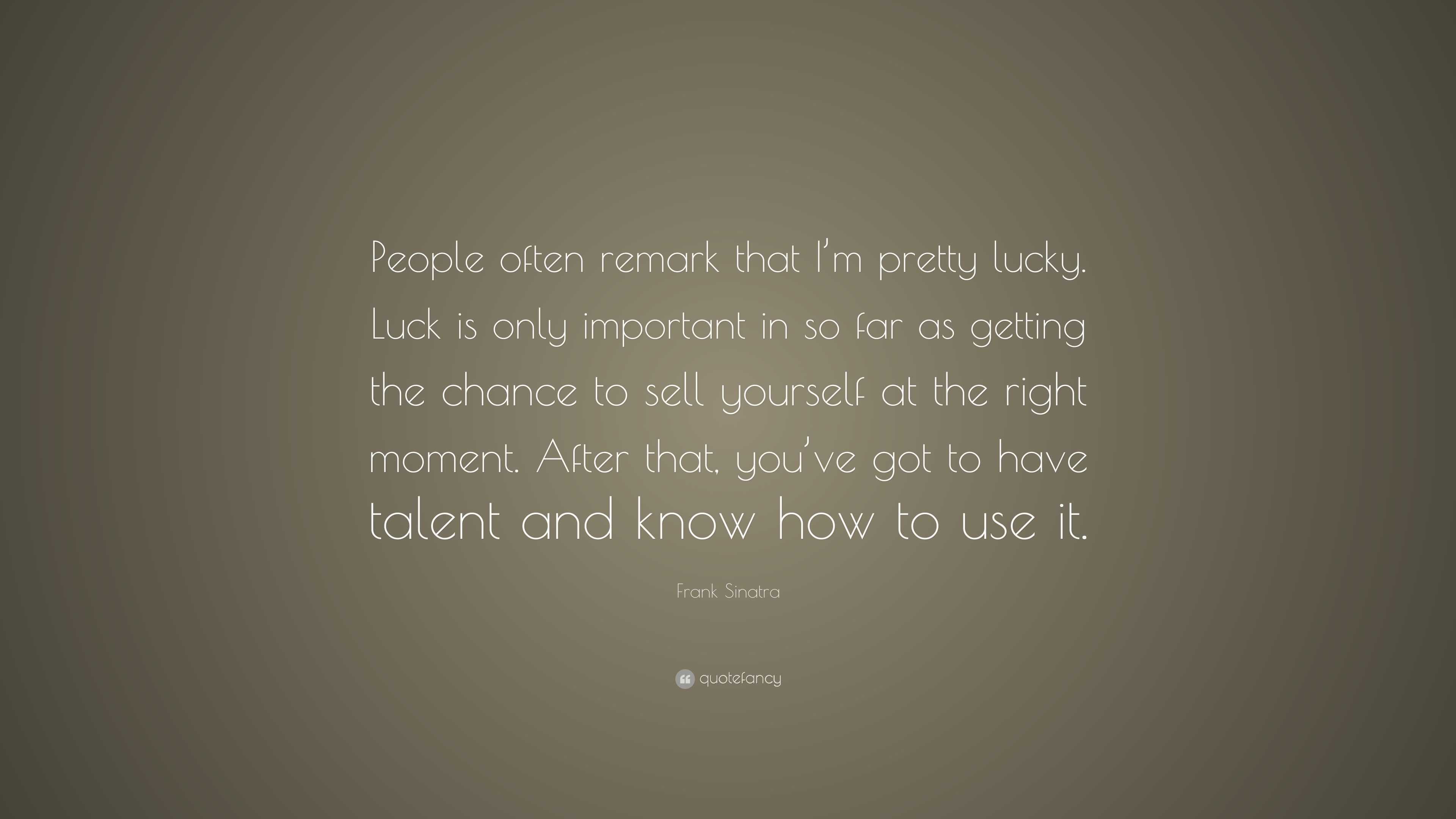 Frank Sinatra Quote: “People often remark that I’m pretty lucky. Luck ...