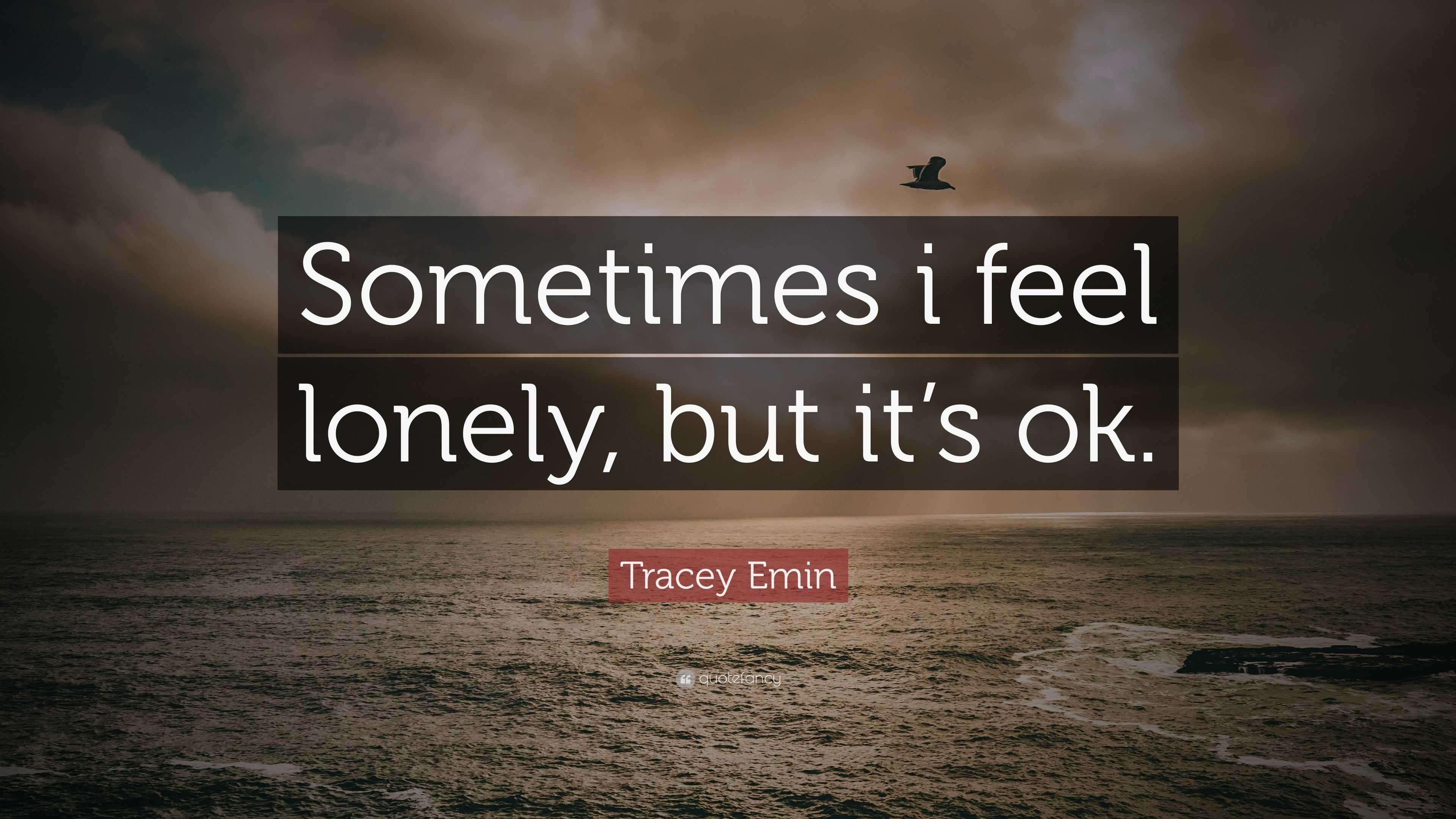 Tracey Emin Quote: “sometimes I Feel Lonely, But It’s Ok.”