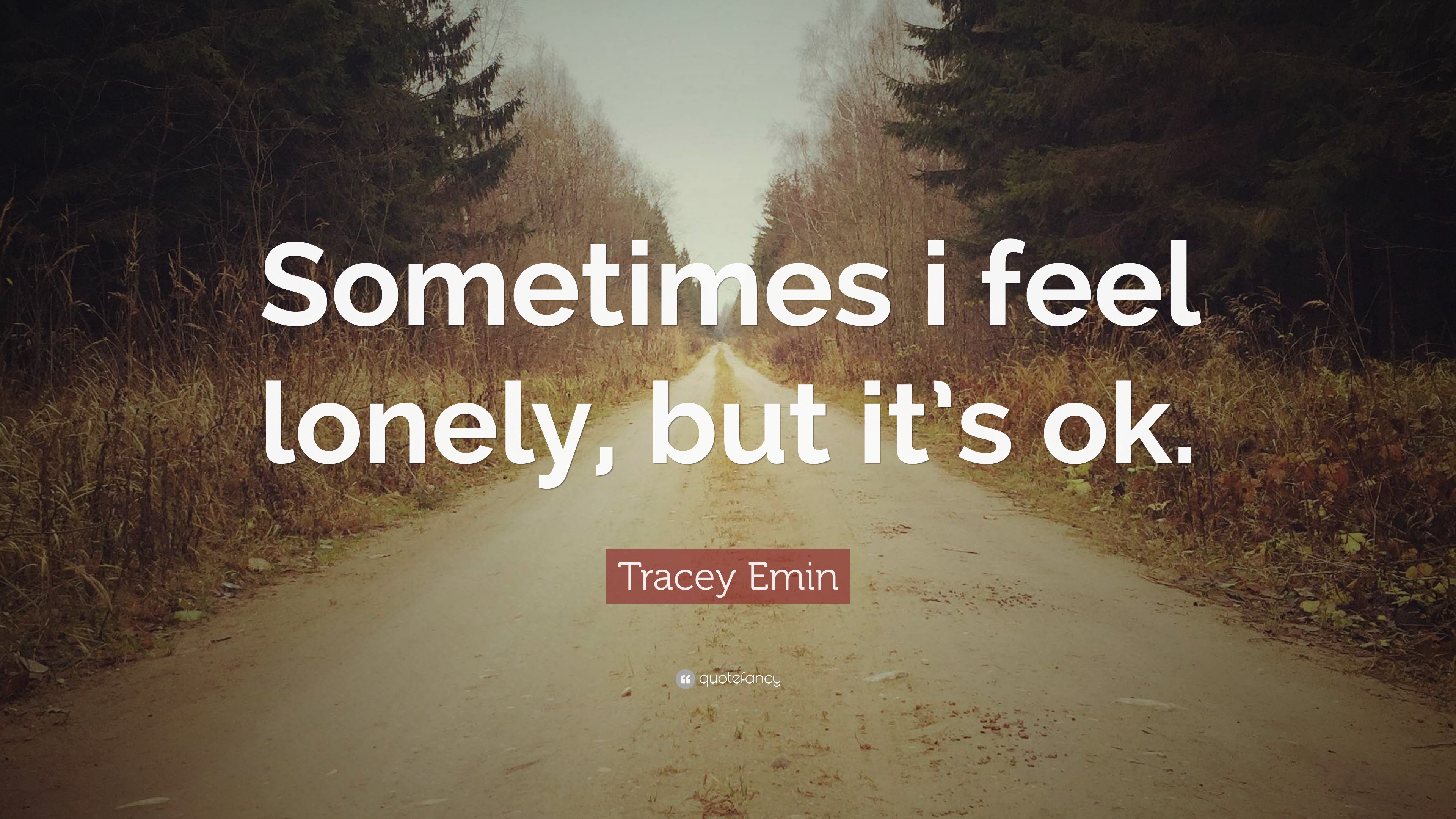 Tracey Emin Quote: “Sometimes i feel lonely, but it’s ok.”