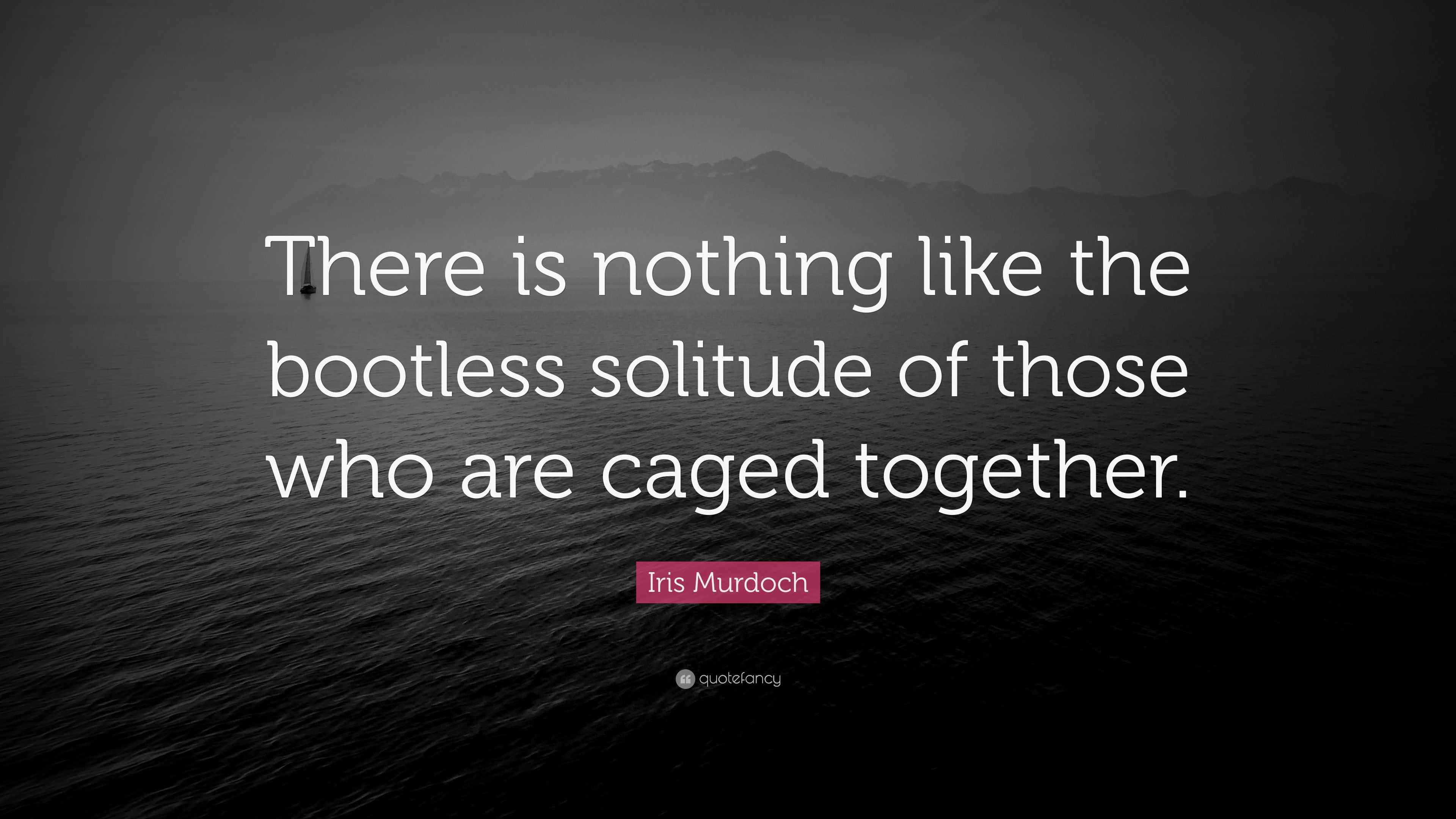 Bootless Packet Iris Murdoch Quote: “There is nothing like the bootless solitude of ...