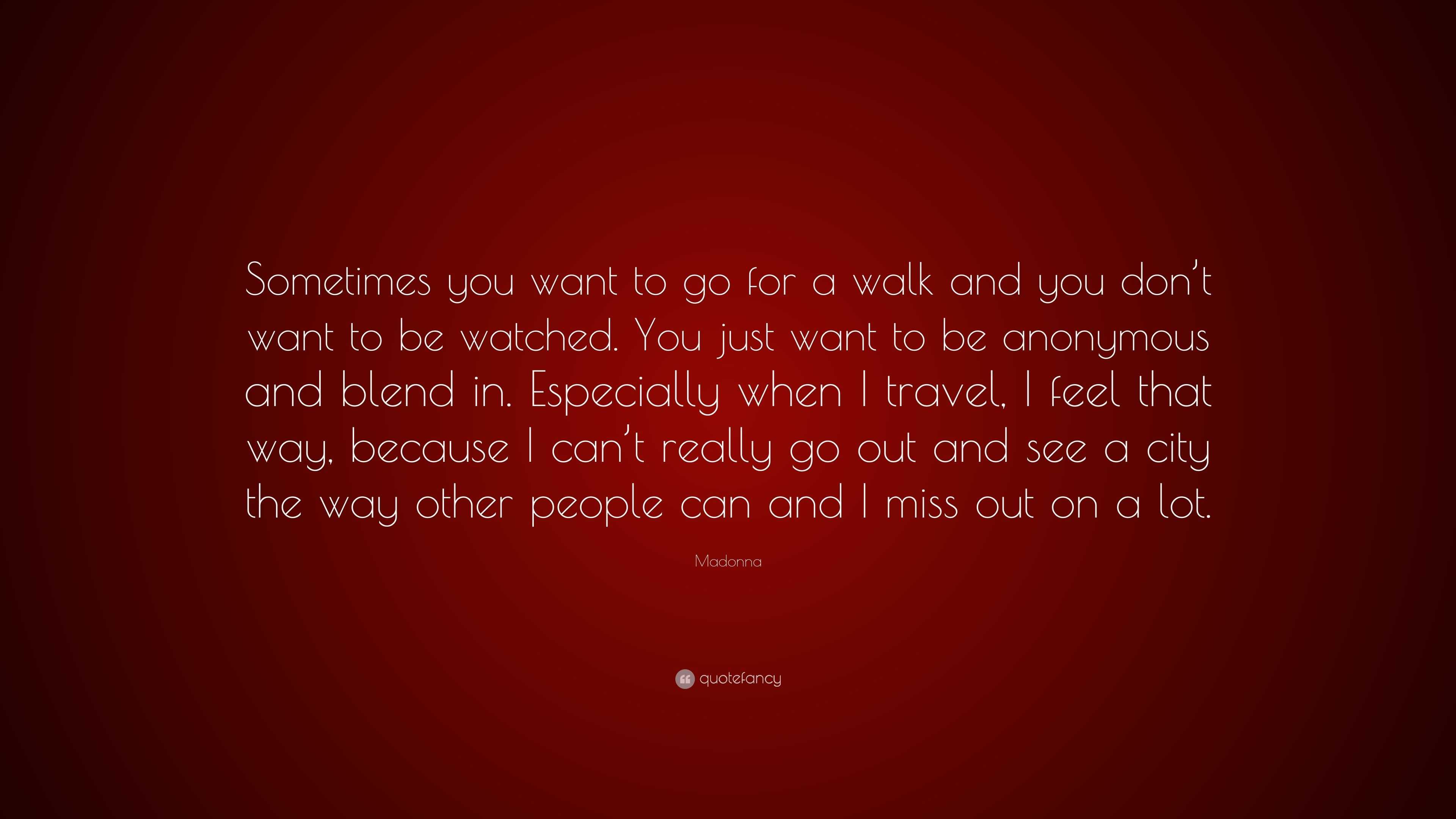 Madonna Quote: “Sometimes you want to go for a walk and you don’t want ...