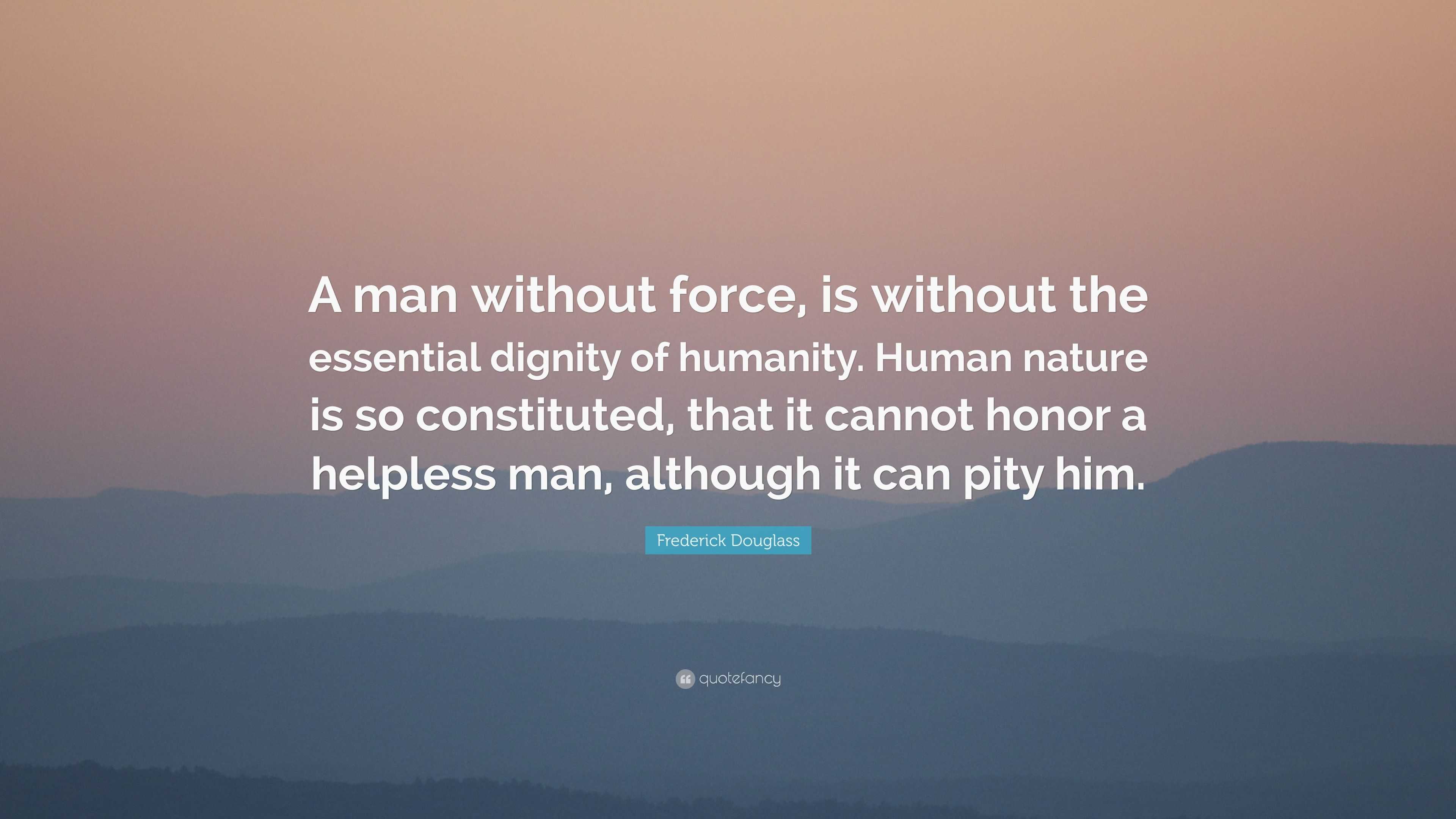 Frederick Douglass Quote: “A man without force, is without the