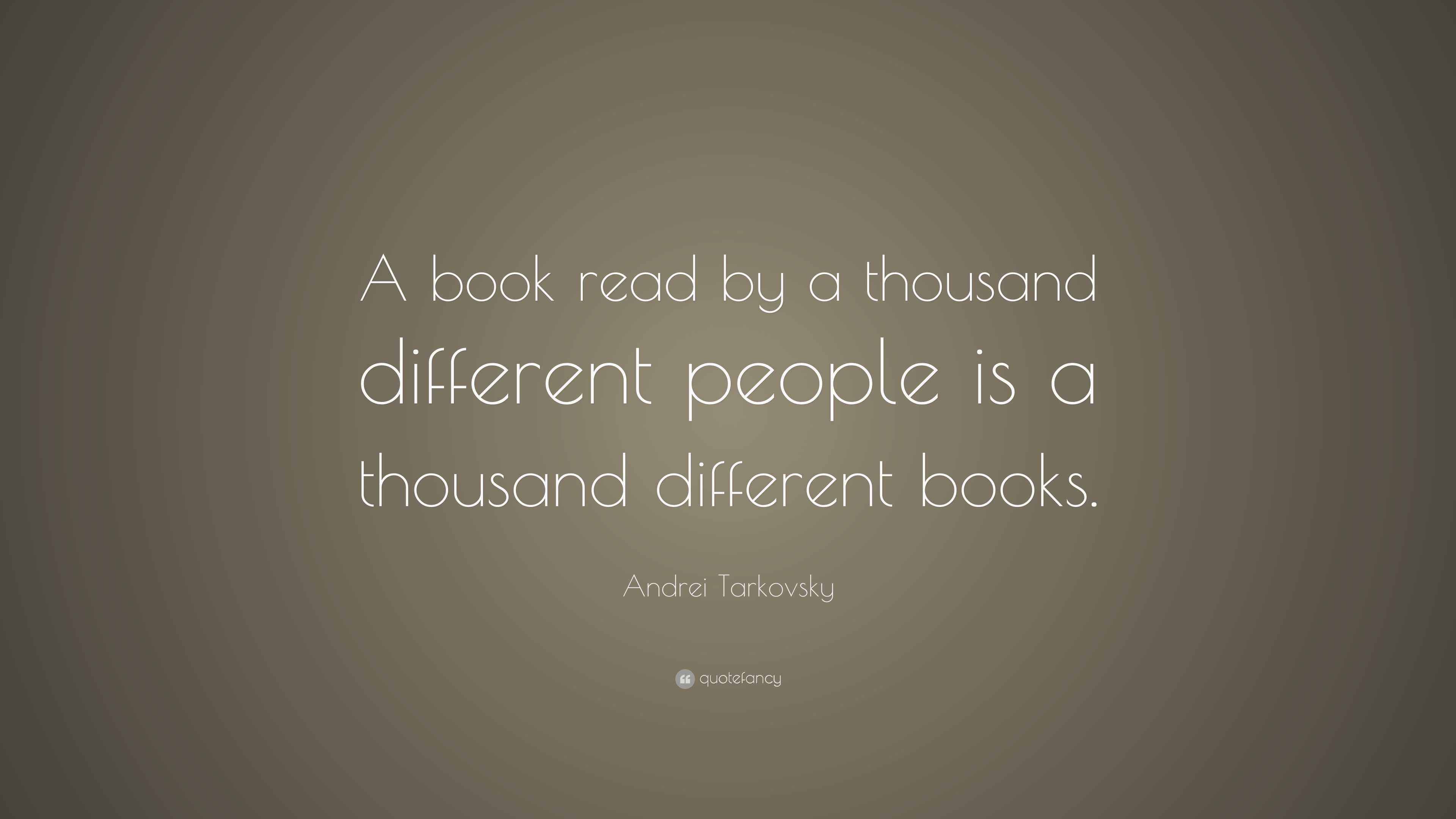 Andrei Tarkovsky Quote: “A book read by a thousand different people is ...