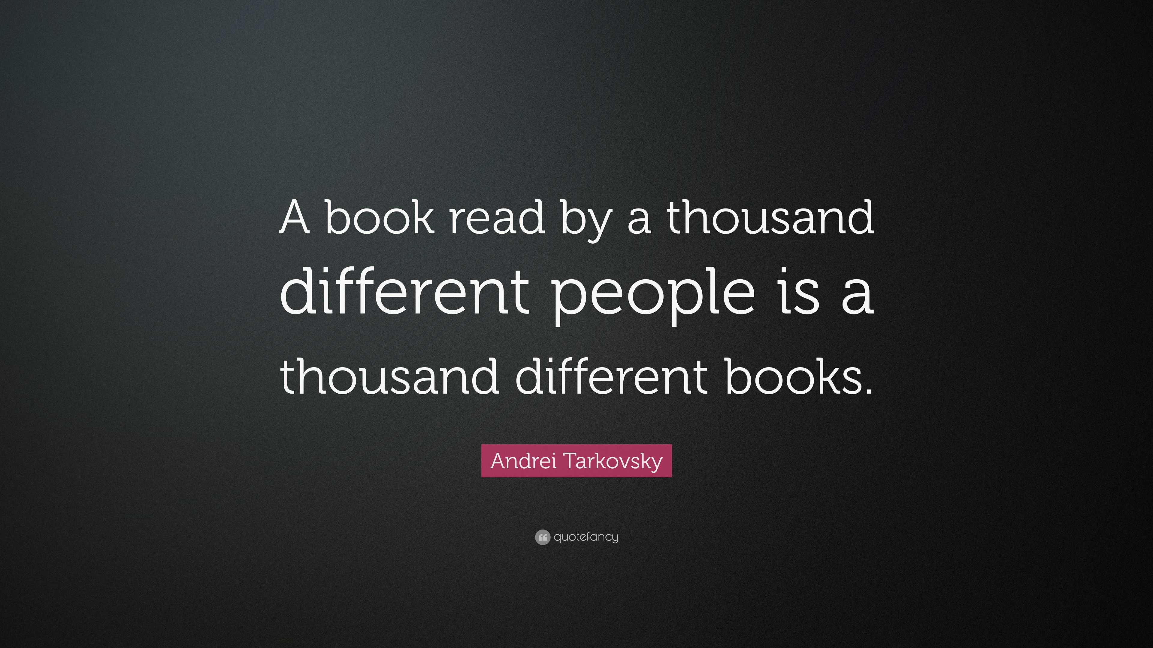 Andrei Tarkovsky Quote: “A book read by a thousand different people is ...