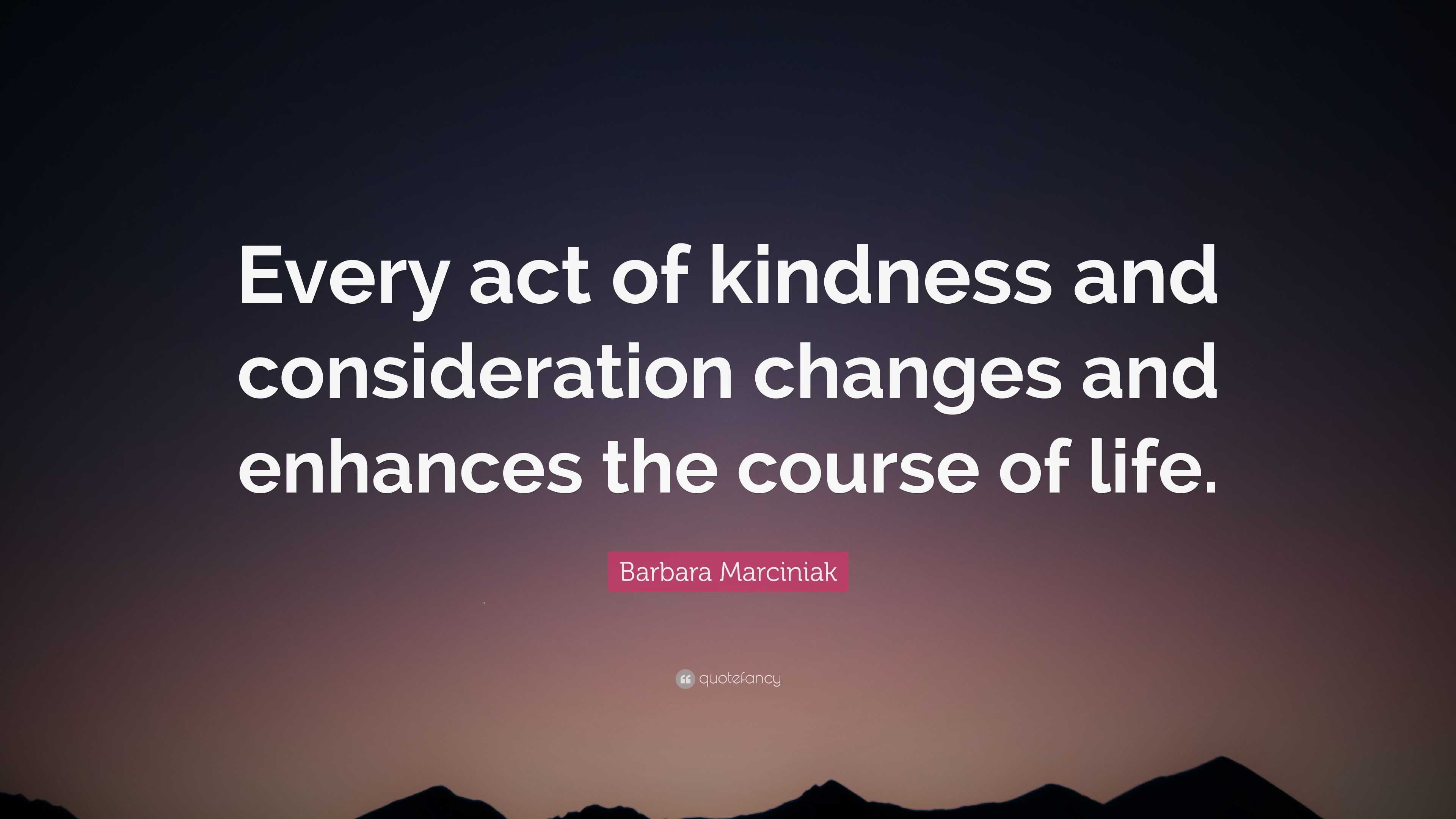 Barbara Marciniak Quote: “Every act of kindness and consideration ...