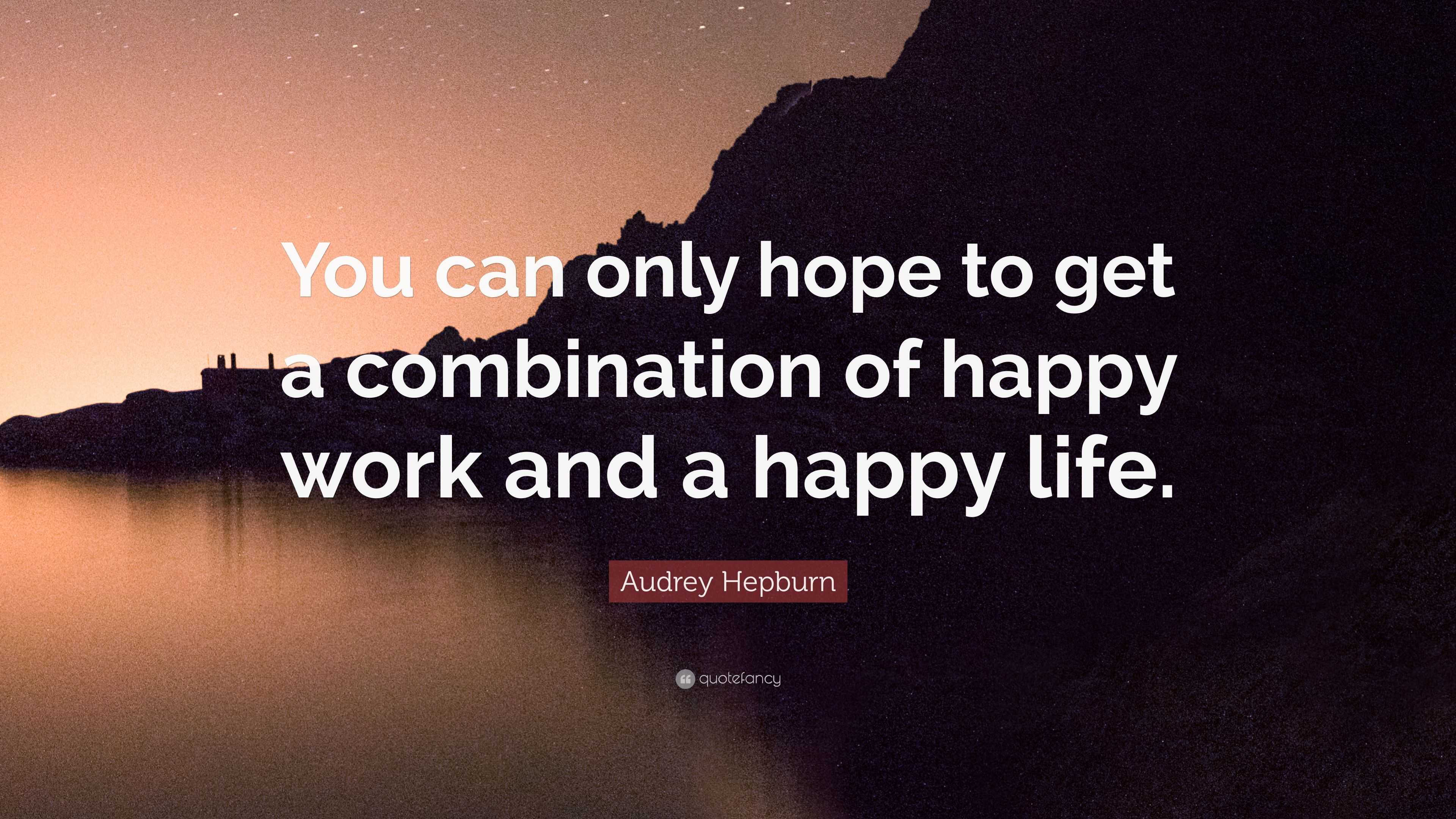 Audrey Hepburn Quote: “You can only hope to get a combination of happy ...