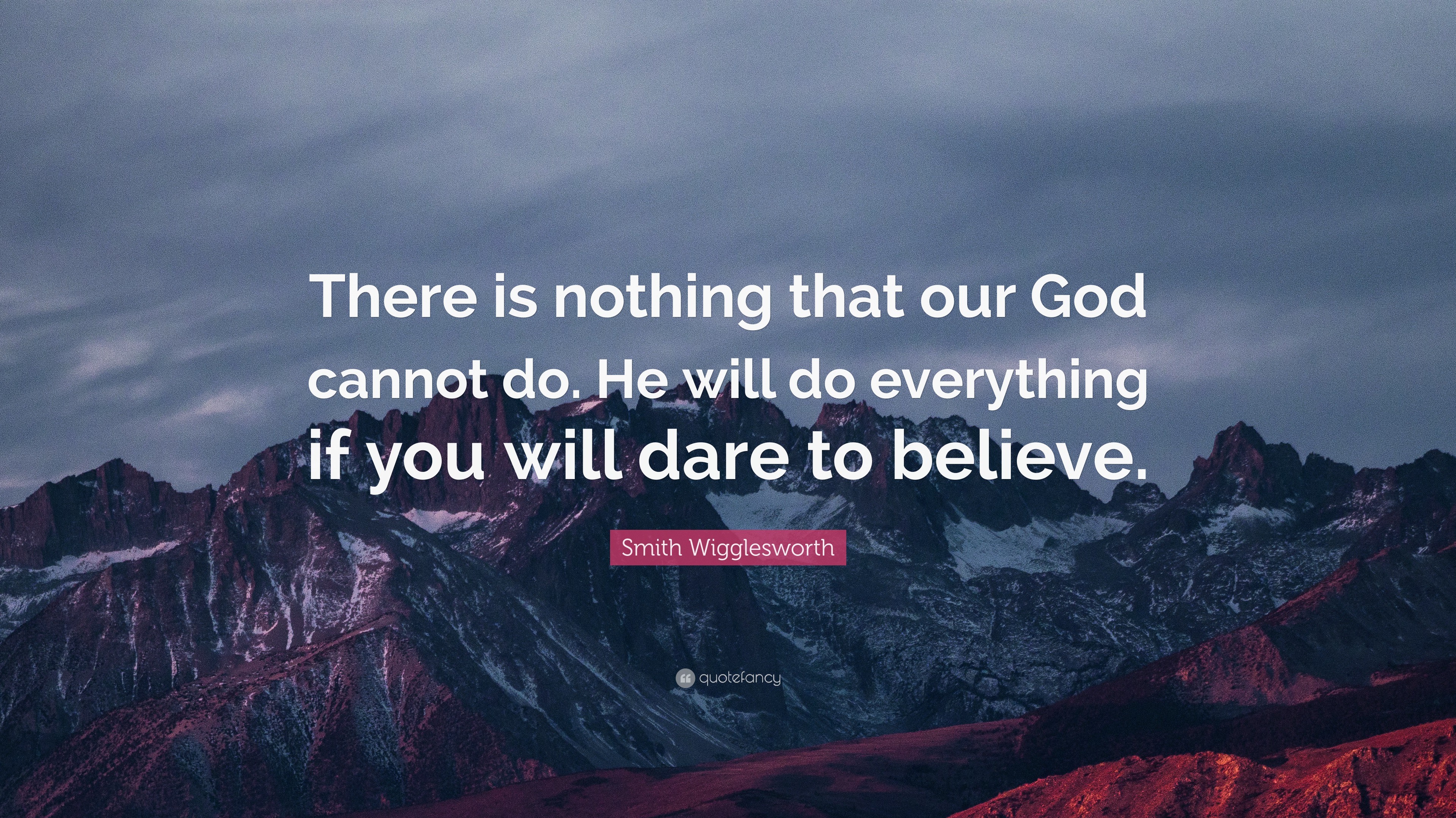 Smith Wigglesworth Quote: “There is nothing that our God cannot do. He ...