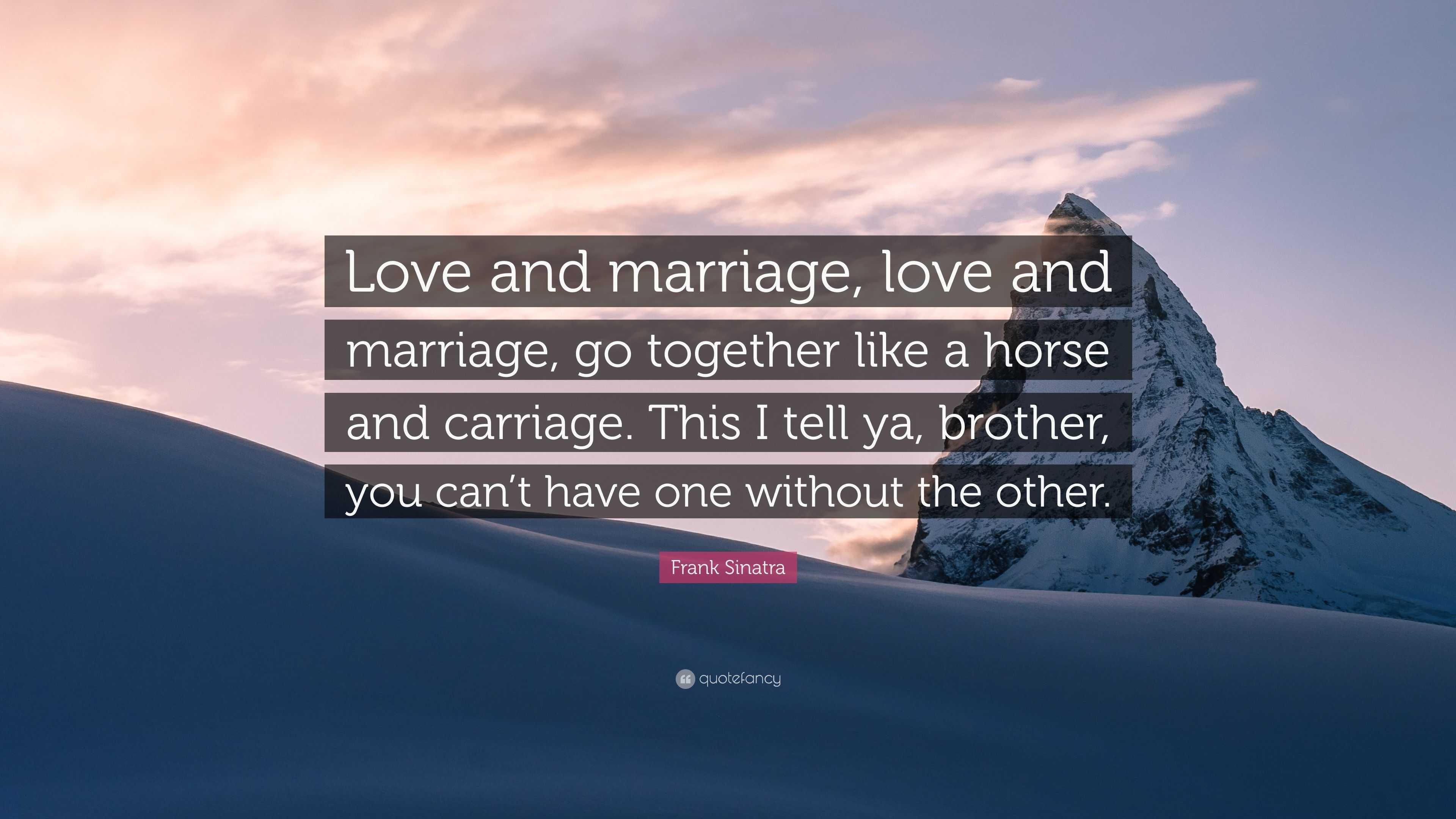 Frank Sinatra Quote: “Love and marriage, love and marriage, go together - Love And Marriage Go Together Like A Horse And Carriage