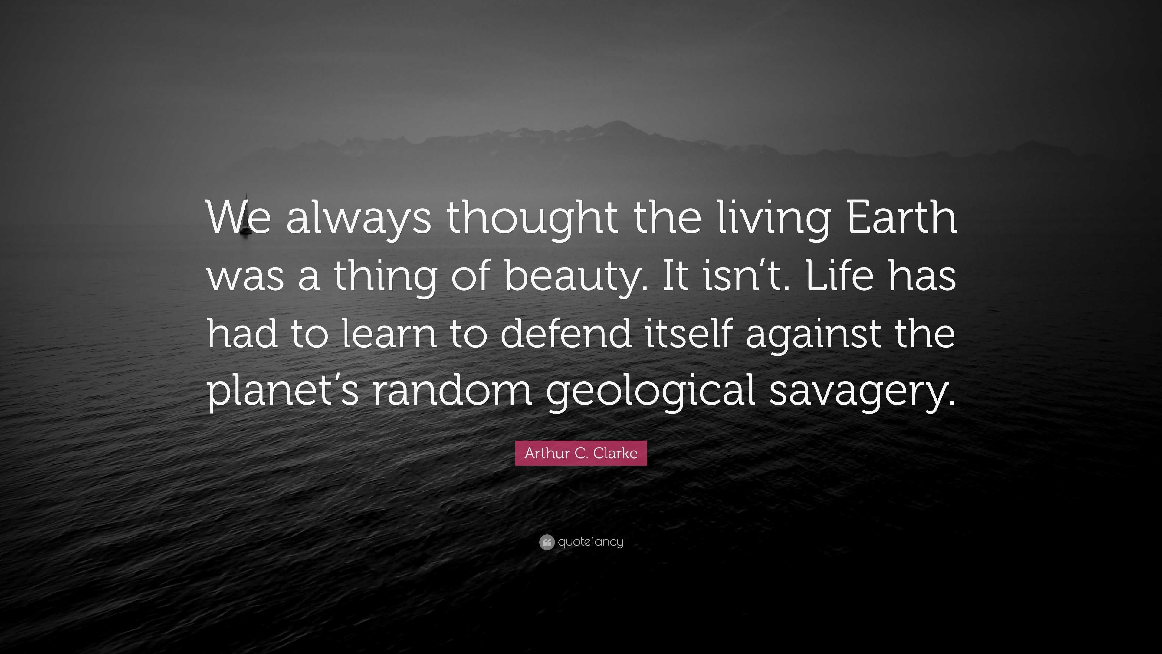 Arthur C. Clarke Quote: “We always thought the living Earth was a thing ...