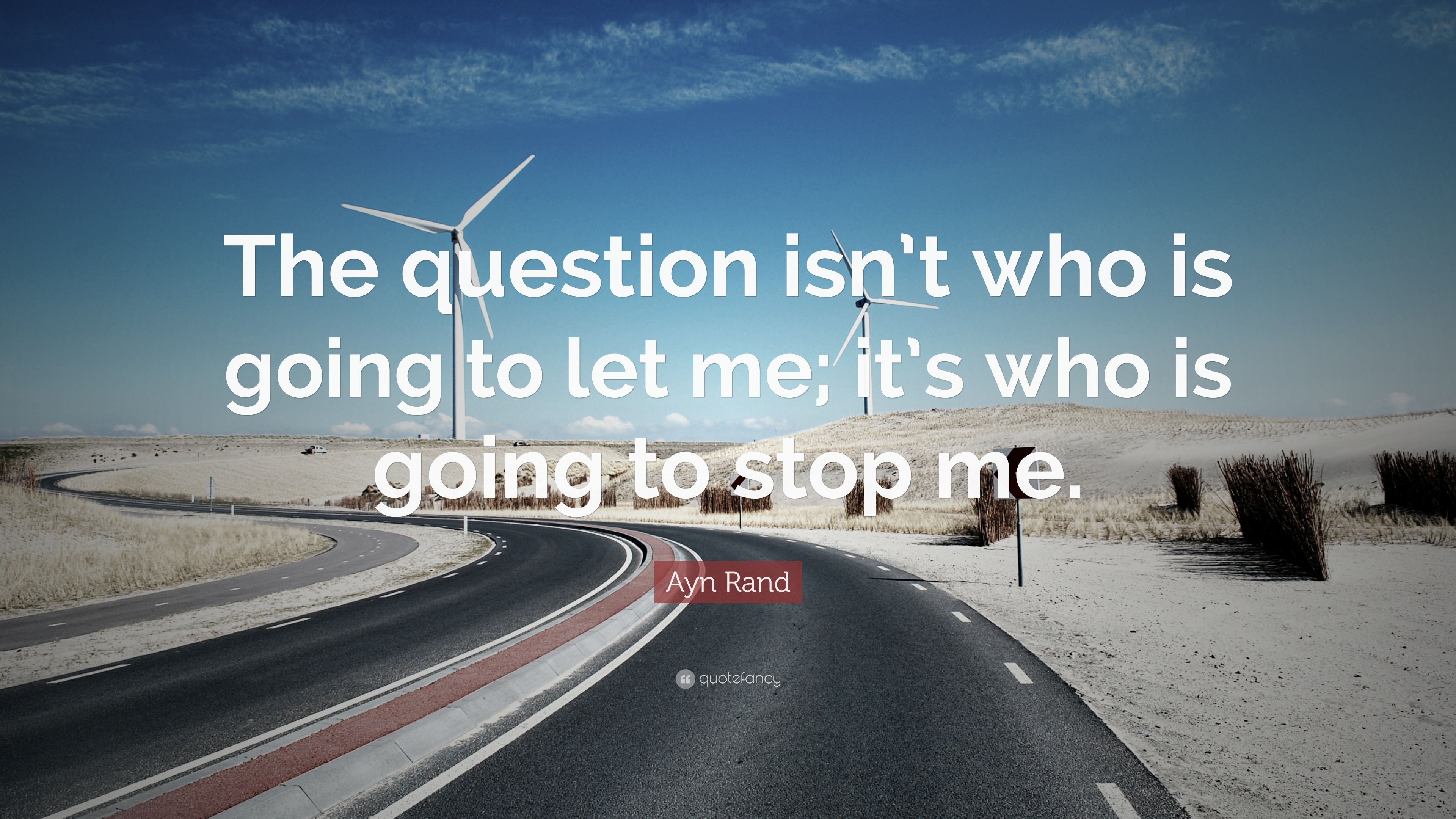 Ayn Rand Quote: “The question isn’t who is going to let me; it’s who is