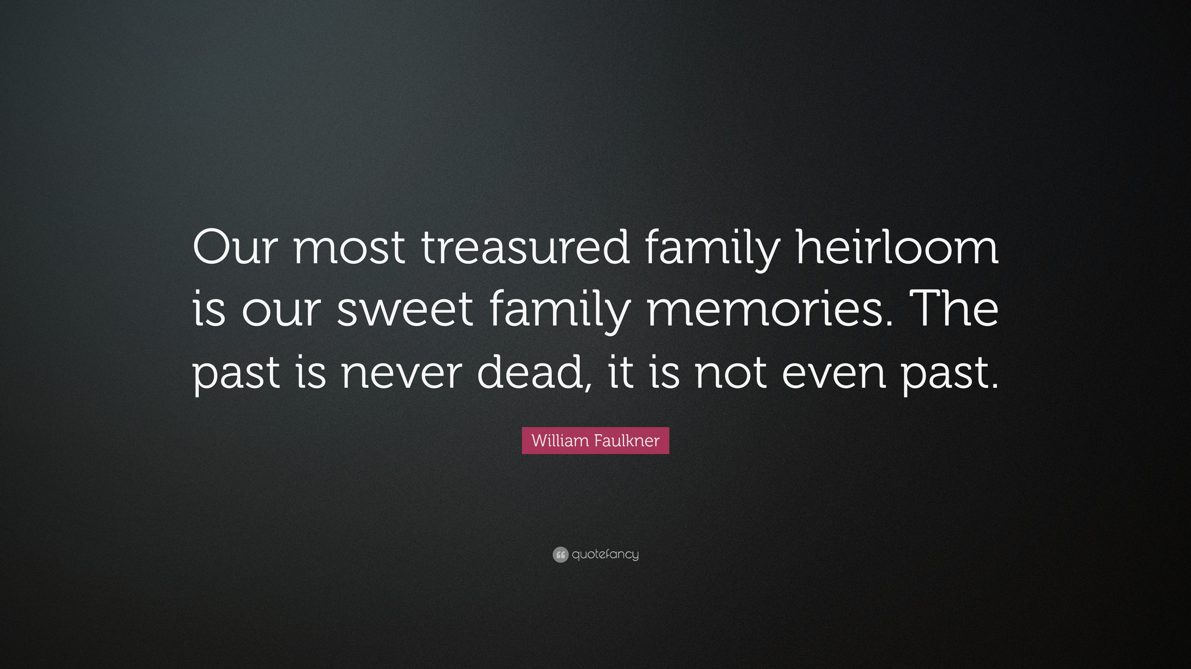 William Faulkner Quote “Our most treasured family heirloom are our