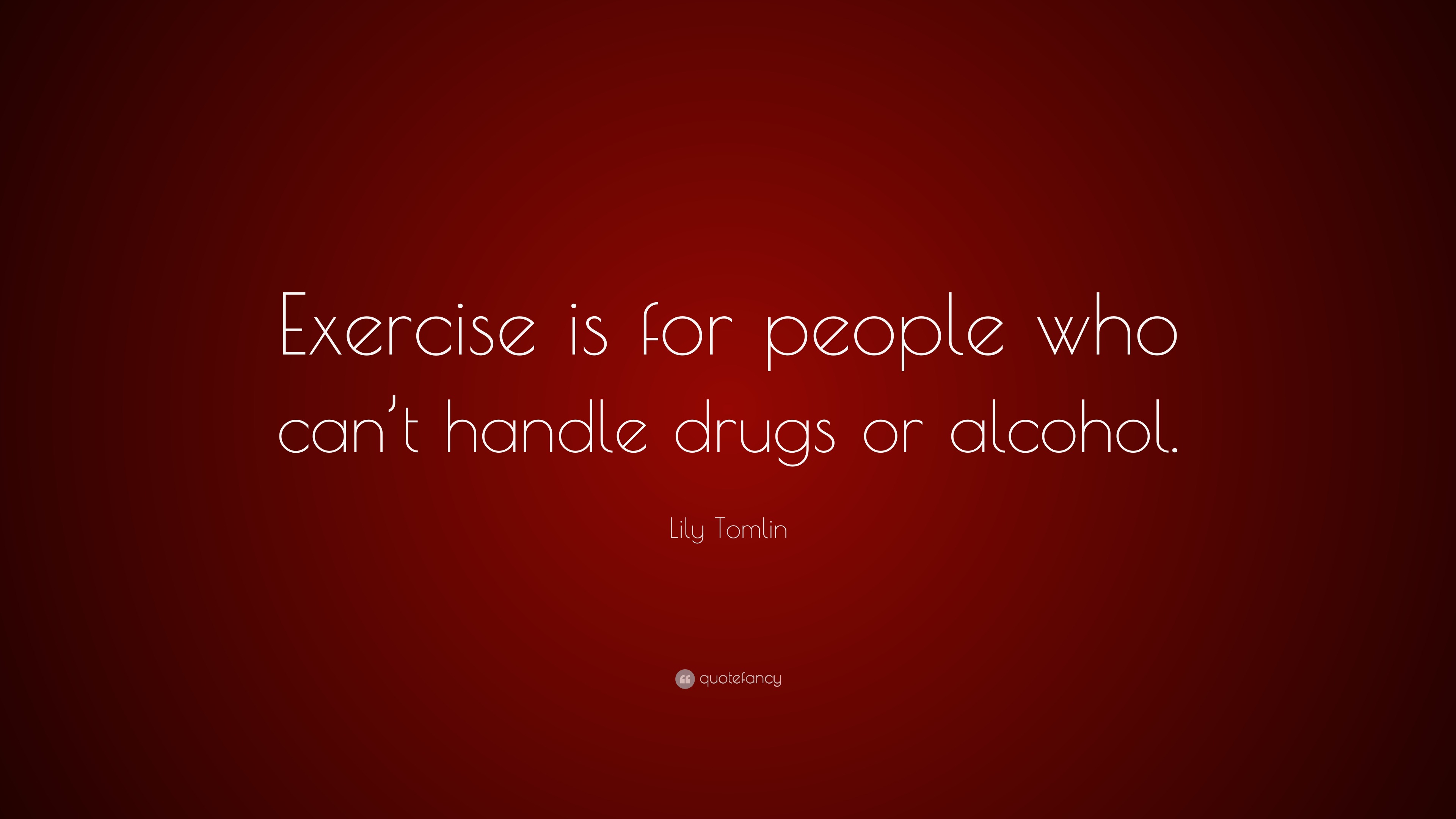 Lily Tomlin Quote “Exercise is for people who can’t