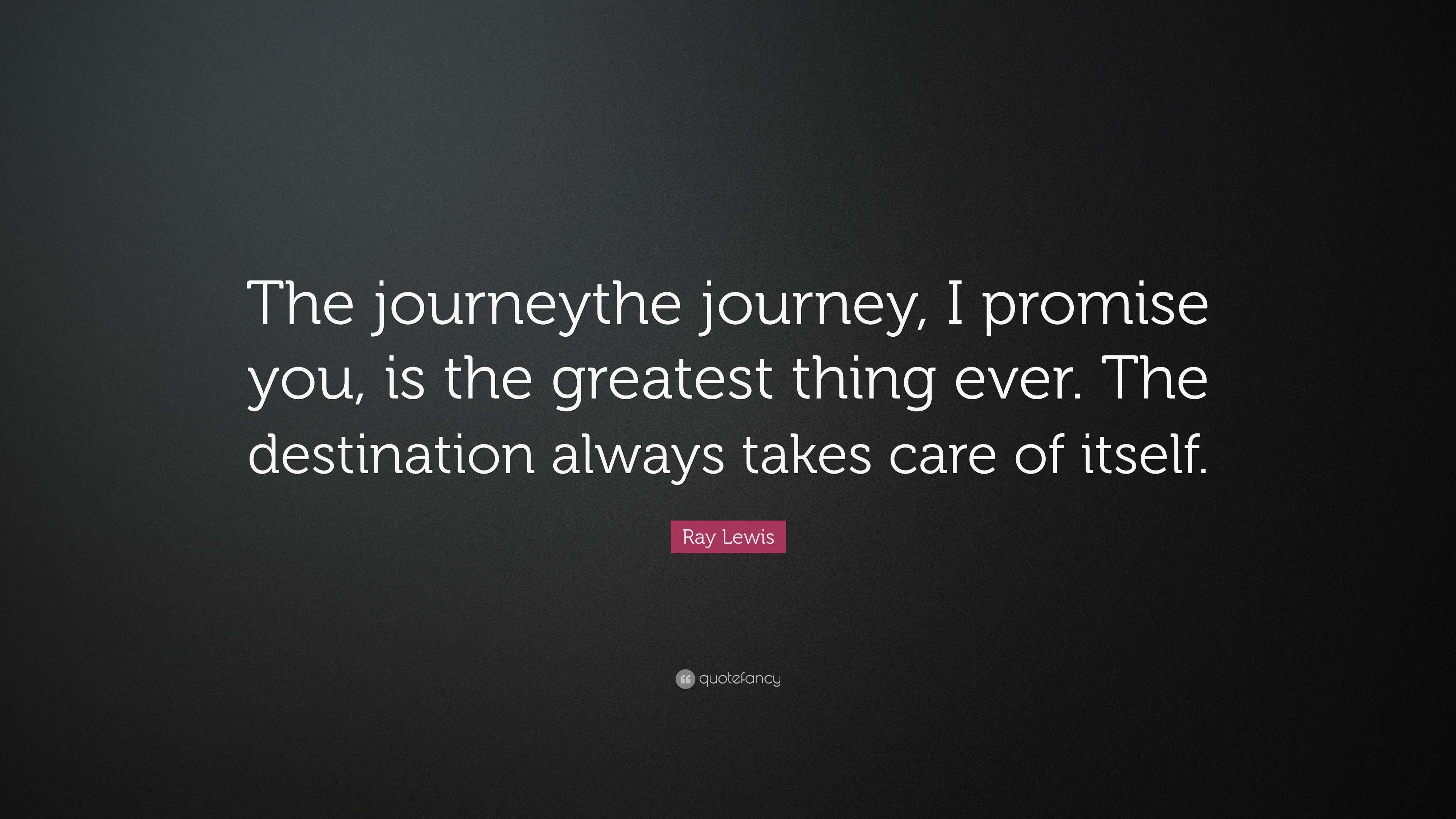 Ray Lewis Quote: “The journeythe journey, I promise you, is the ...