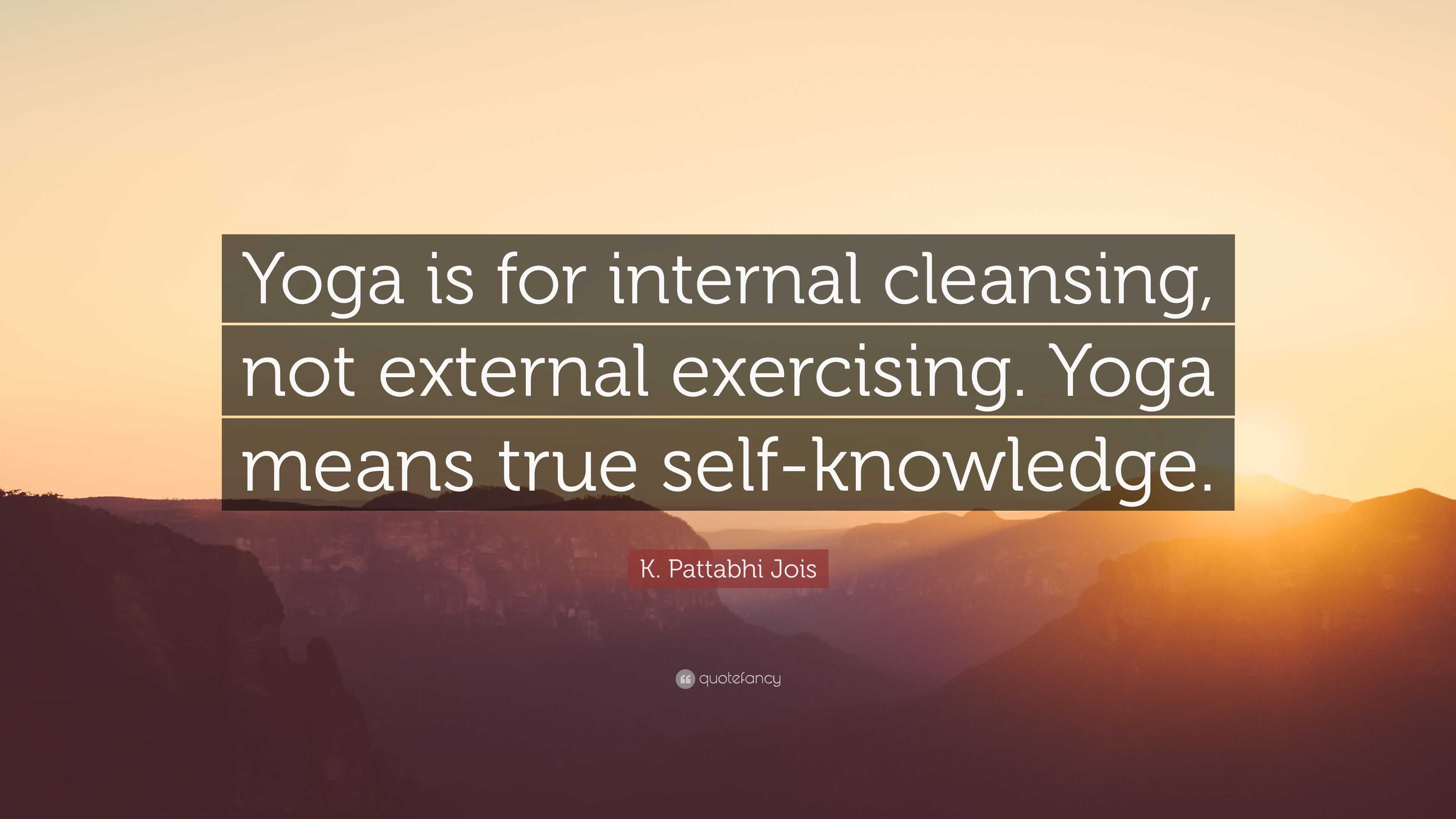K. Pattabhi Jois Quote “Yoga is for internal cleansing, not external
